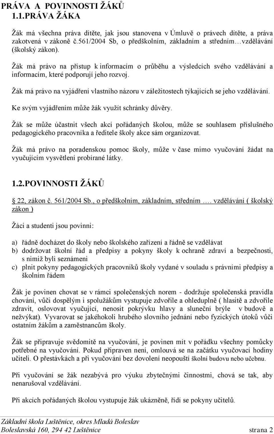 Žák má právo na vyjádření vlastního názoru v záležitostech týkajících se jeho vzdělávání. Ke svým vyjádřením může žák využít schránky důvěry.