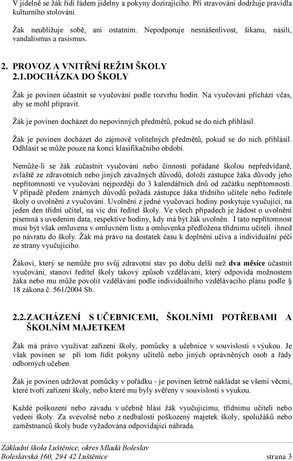 Na vyučování přichází včas, aby se mohl připravit. Žák je povinen docházet do nepovinných předmětů, pokud se do nich přihlásil.