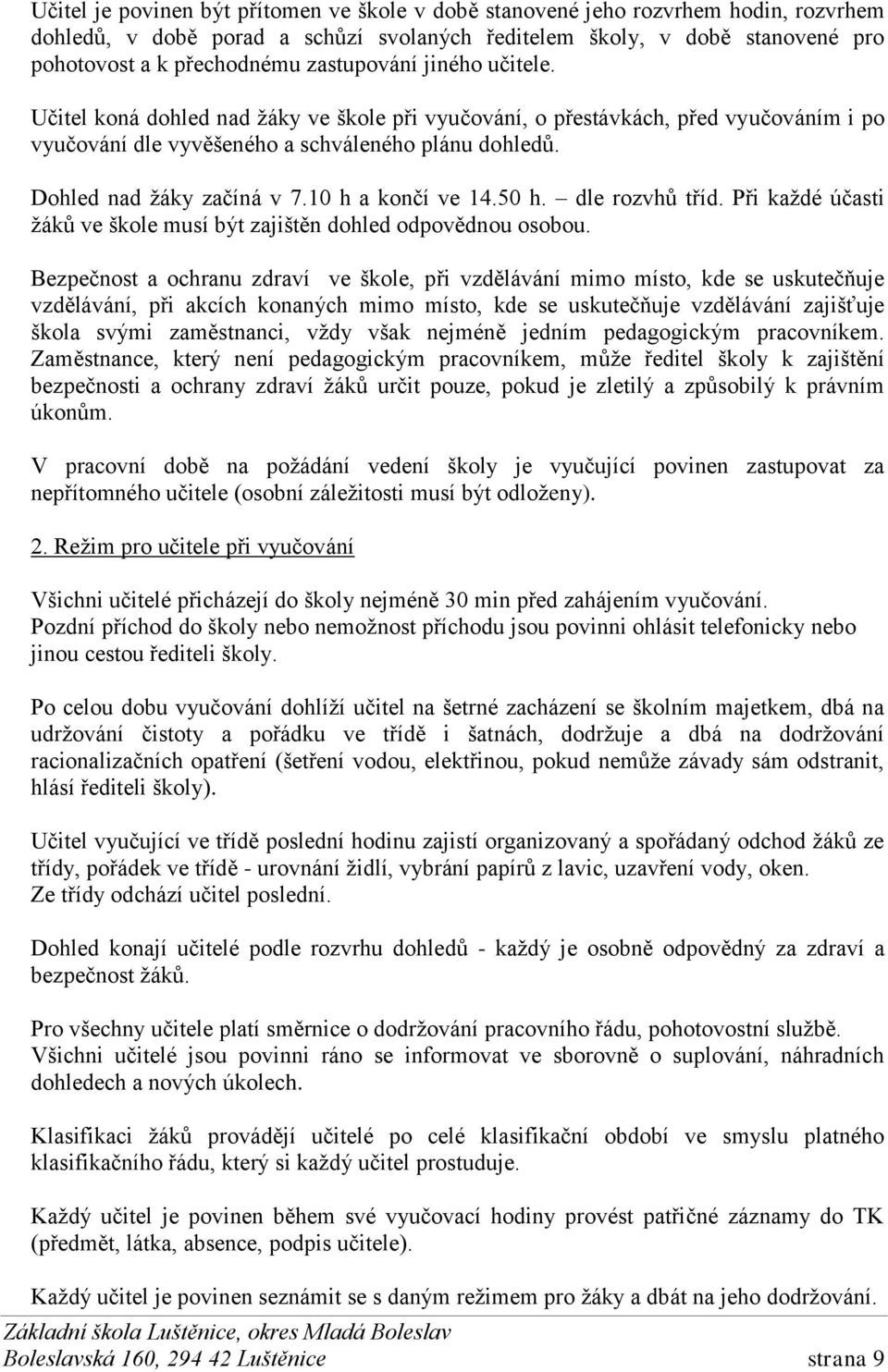 10 h a končí ve 14.50 h. dle rozvhů tříd. Při každé účasti žáků ve škole musí být zajištěn dohled odpovědnou osobou.