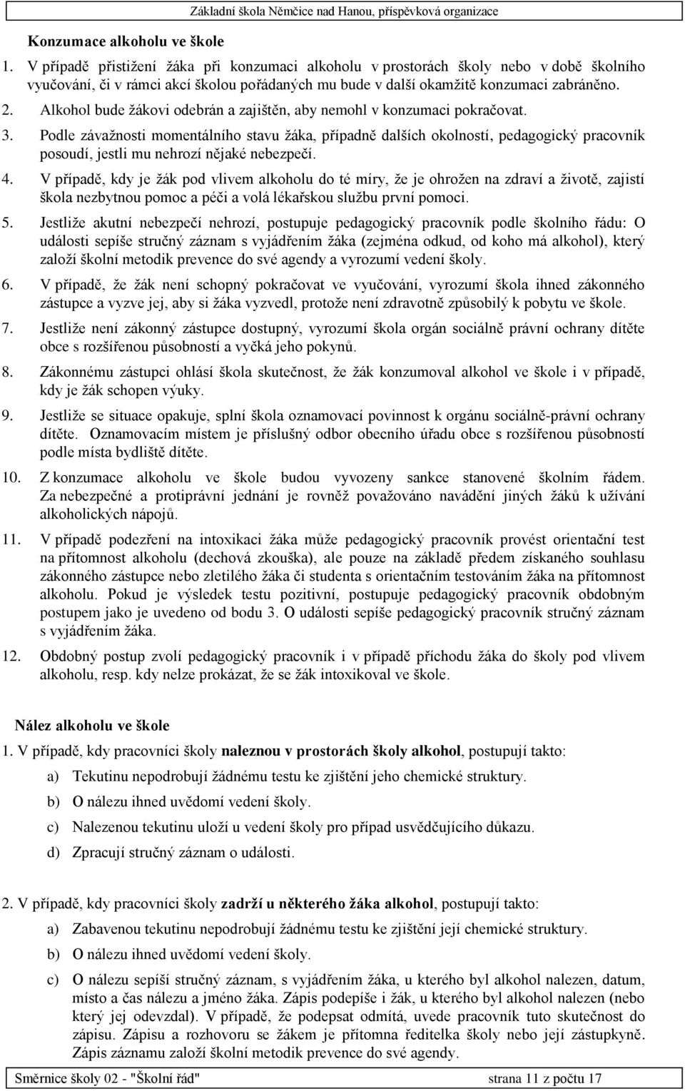 Alkohol bude žákovi odebrán a zajištěn, aby nemohl v konzumaci pokračovat. 3.