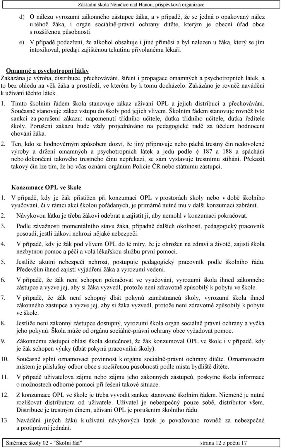 Omamné a psychotropní látky Zakázána je výroba, distribuce, přechovávání, šíření i propagace omamných a psychotropních látek, a to bez ohledu na věk žáka a prostředí, ve kterém by k tomu docházelo.