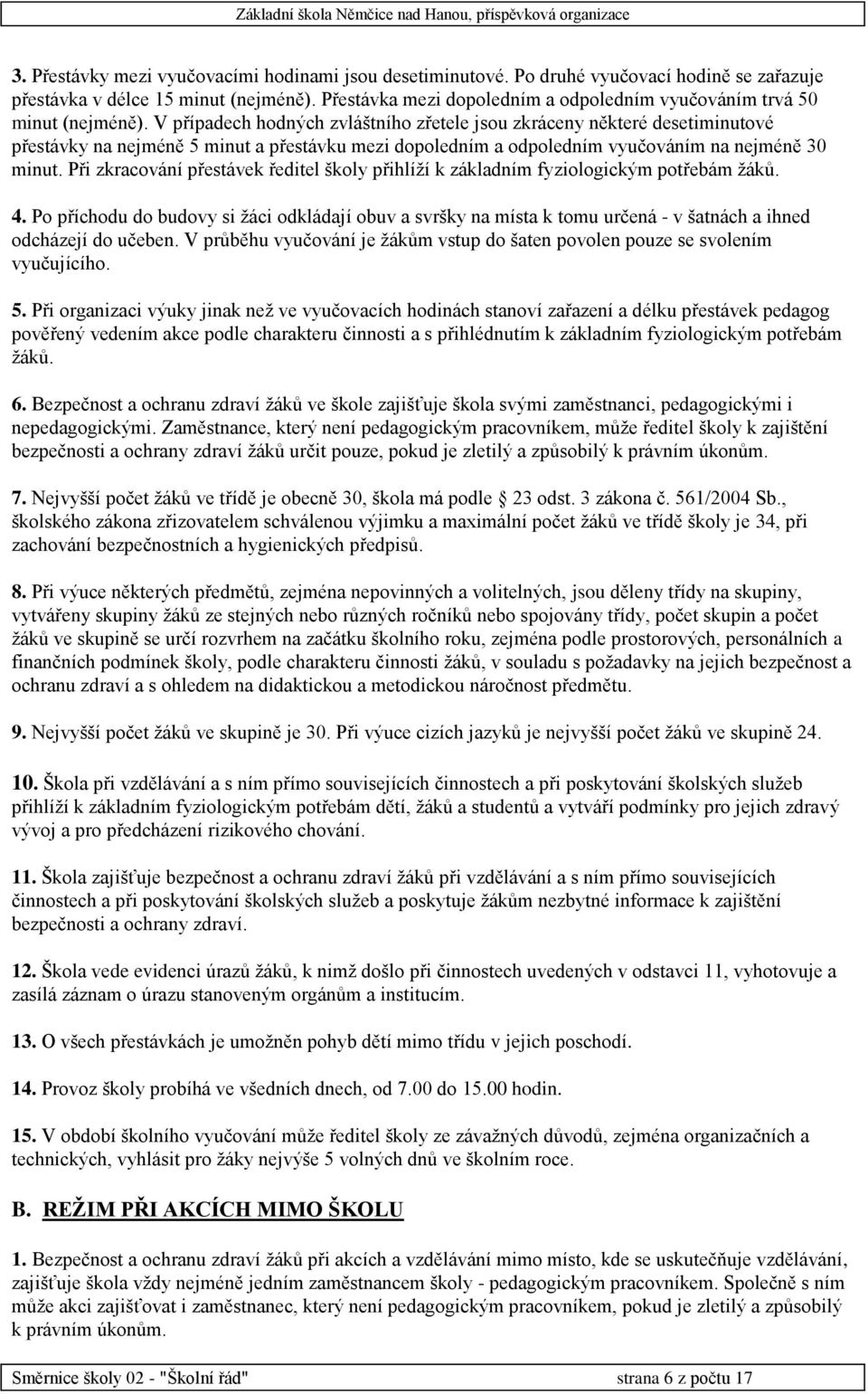 V případech hodných zvláštního zřetele jsou zkráceny některé desetiminutové přestávky na nejméně 5 minut a přestávku mezi dopoledním a odpoledním vyučováním na nejméně 30 minut.