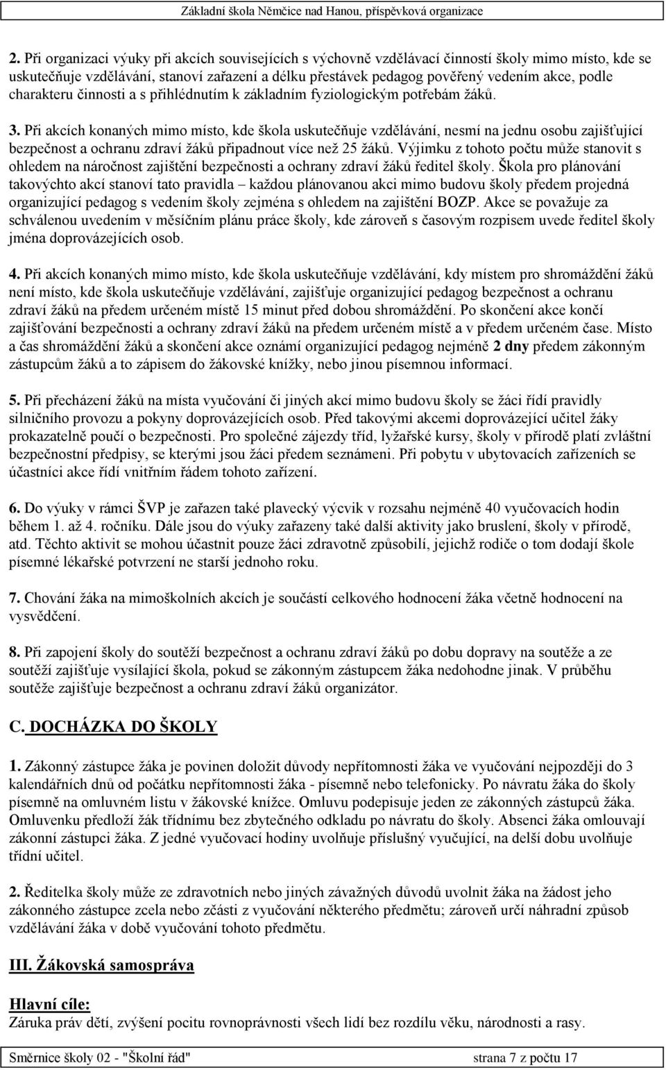 Při akcích konaných mimo místo, kde škola uskutečňuje vzdělávání, nesmí na jednu osobu zajišťující bezpečnost a ochranu zdraví žáků připadnout více než 25 žáků.