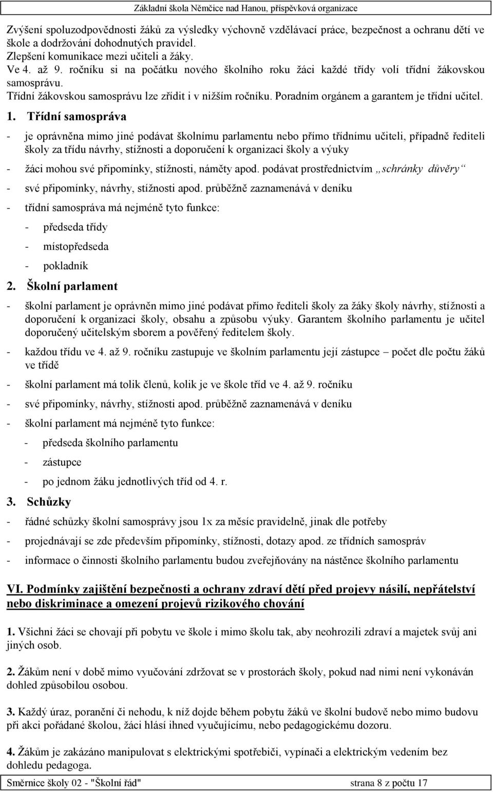 1. Třídní samospráva - je oprávněna mimo jiné podávat školnímu parlamentu nebo přímo třídnímu učiteli, případně řediteli školy za třídu návrhy, stížnosti a doporučení k organizaci školy a výuky -