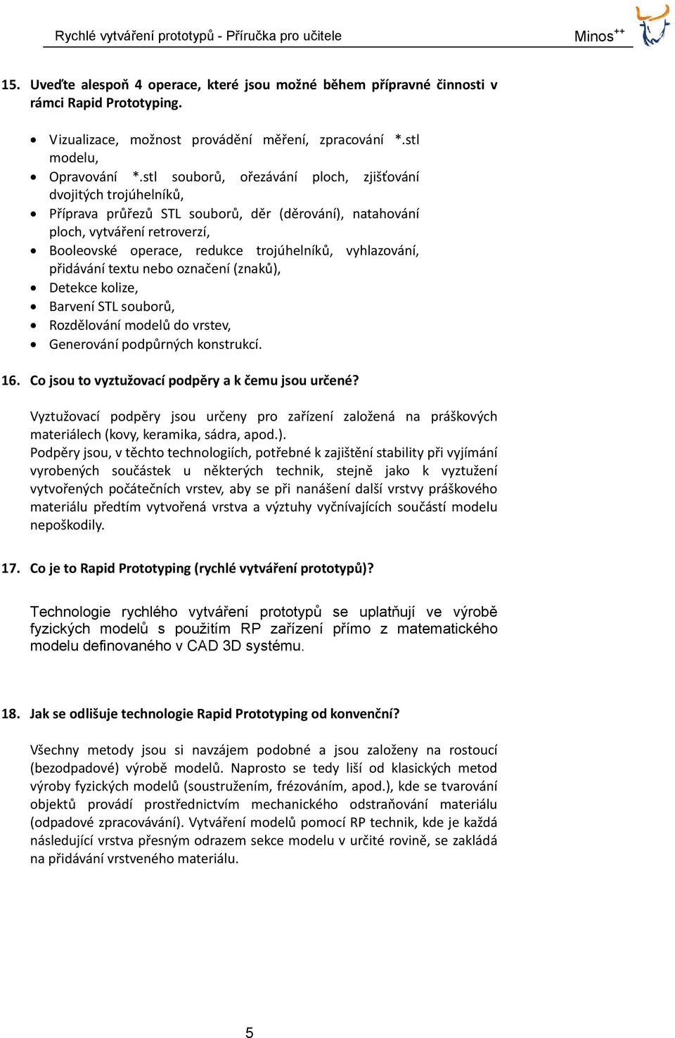 vyhlazování, přidávání textu nebo označení (znaků), Detekce kolize, Barvení STL souborů, Rozdělování modelů do vrstev, Generování podpůrných konstrukcí. 16.