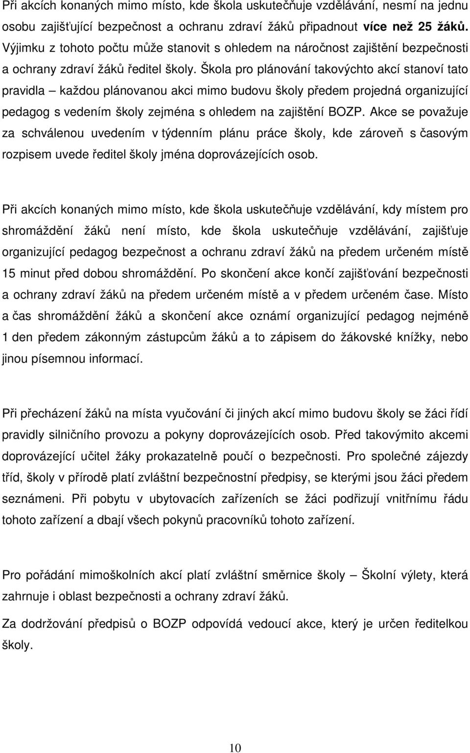 Škola pro plánování takovýchto akcí stanoví tato pravidla každou plánovanou akci mimo budovu školy předem projedná organizující pedagog s vedením školy zejména s ohledem na zajištění BOZP.