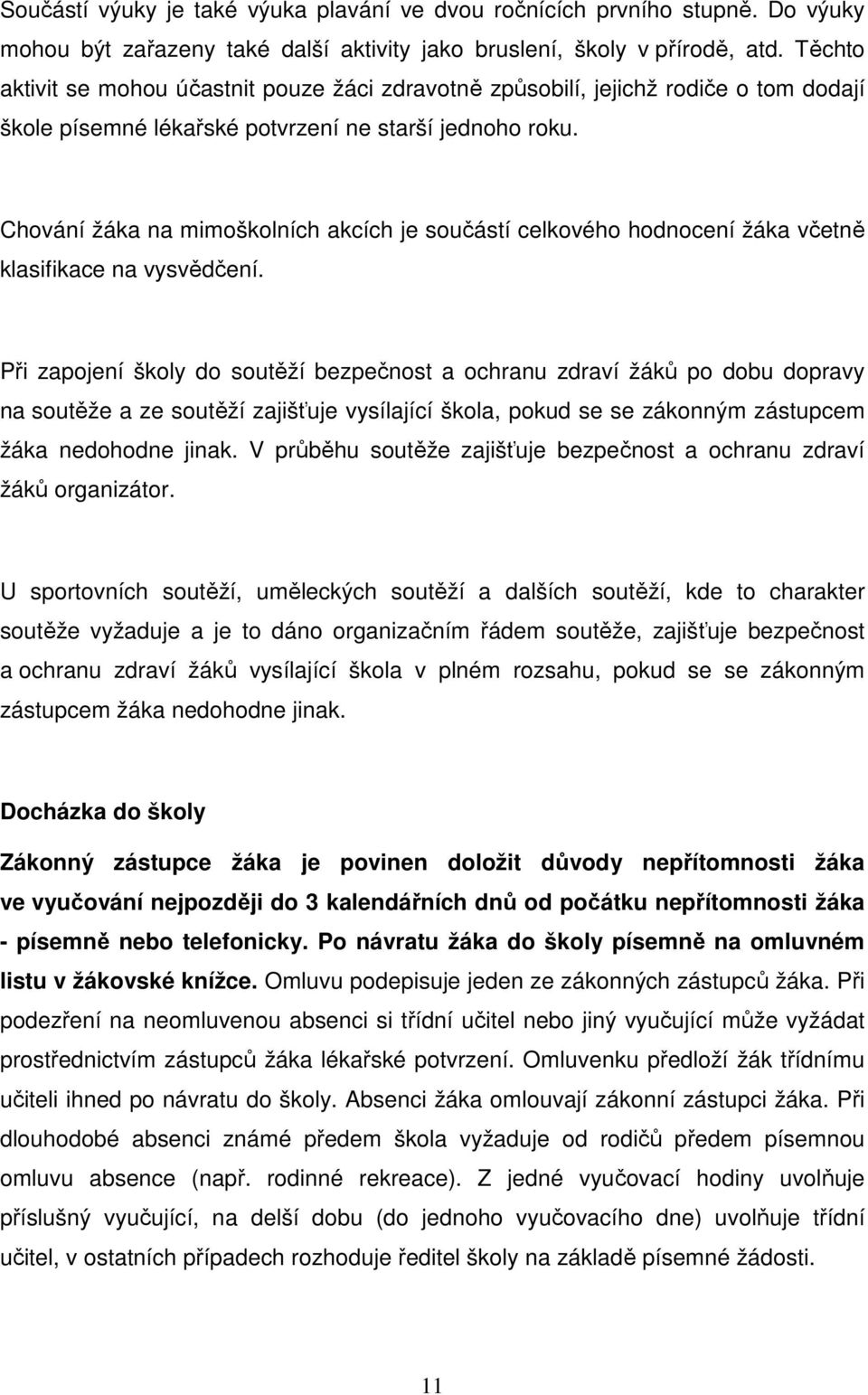 Chování žáka na mimoškolních akcích je součástí celkového hodnocení žáka včetně klasifikace na vysvědčení.