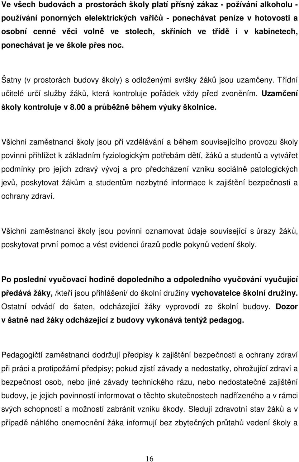 Třídní učitelé určí služby žáků, která kontroluje pořádek vždy před zvoněním. Uzamčení školy kontroluje v 8.00 a průběžně během výuky školnice.