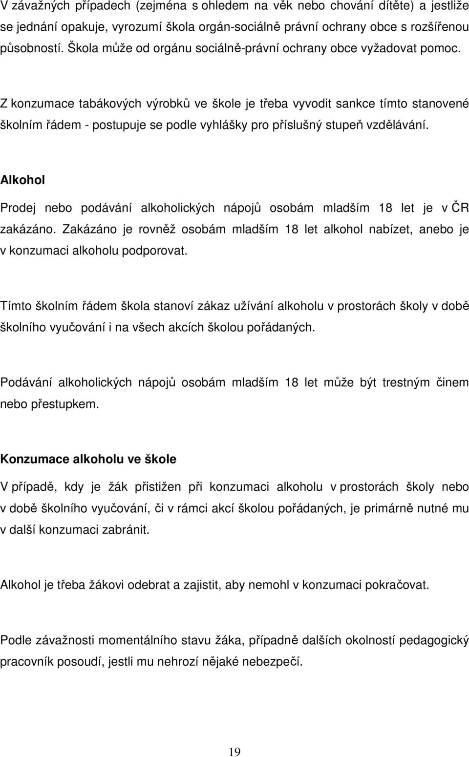 Z konzumace tabákových výrobků ve škole je třeba vyvodit sankce tímto stanovené školním řádem - postupuje se podle vyhlášky pro příslušný stupeň vzdělávání.