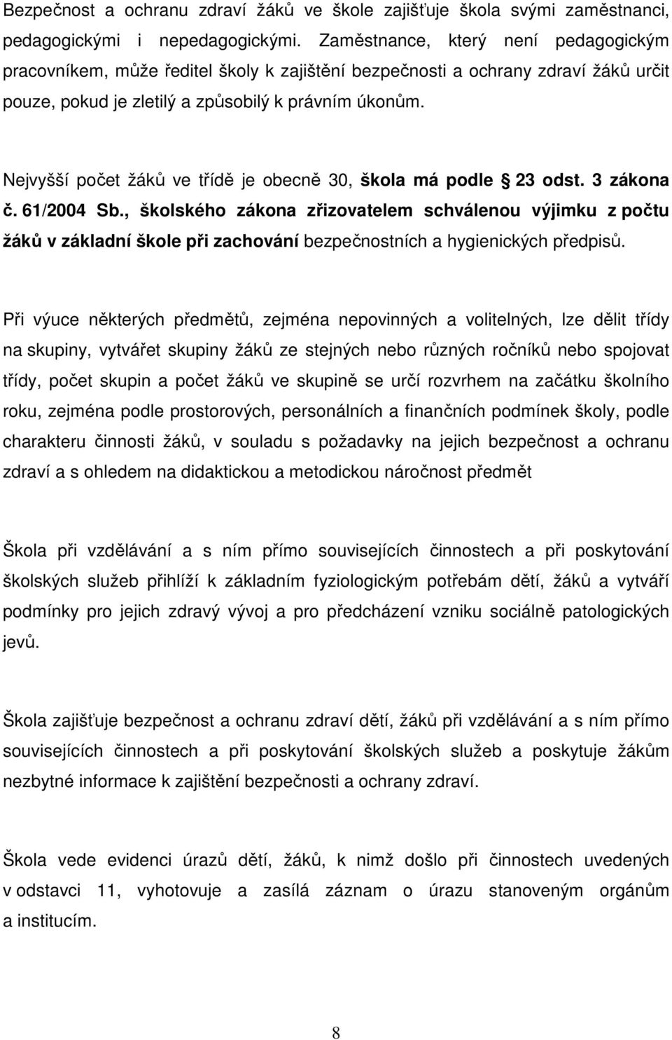 Nejvyšší počet žáků ve třídě je obecně 30, škola má podle 23 odst. 3 zákona č. 61/2004 Sb.