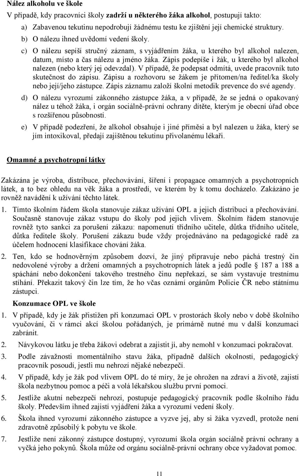 Zápis podepíše i žák, u kterého byl alkohol nalezen (nebo který jej odevzdal). V případě, že podepsat odmítá, uvede pracovník tuto skutečnost do zápisu.