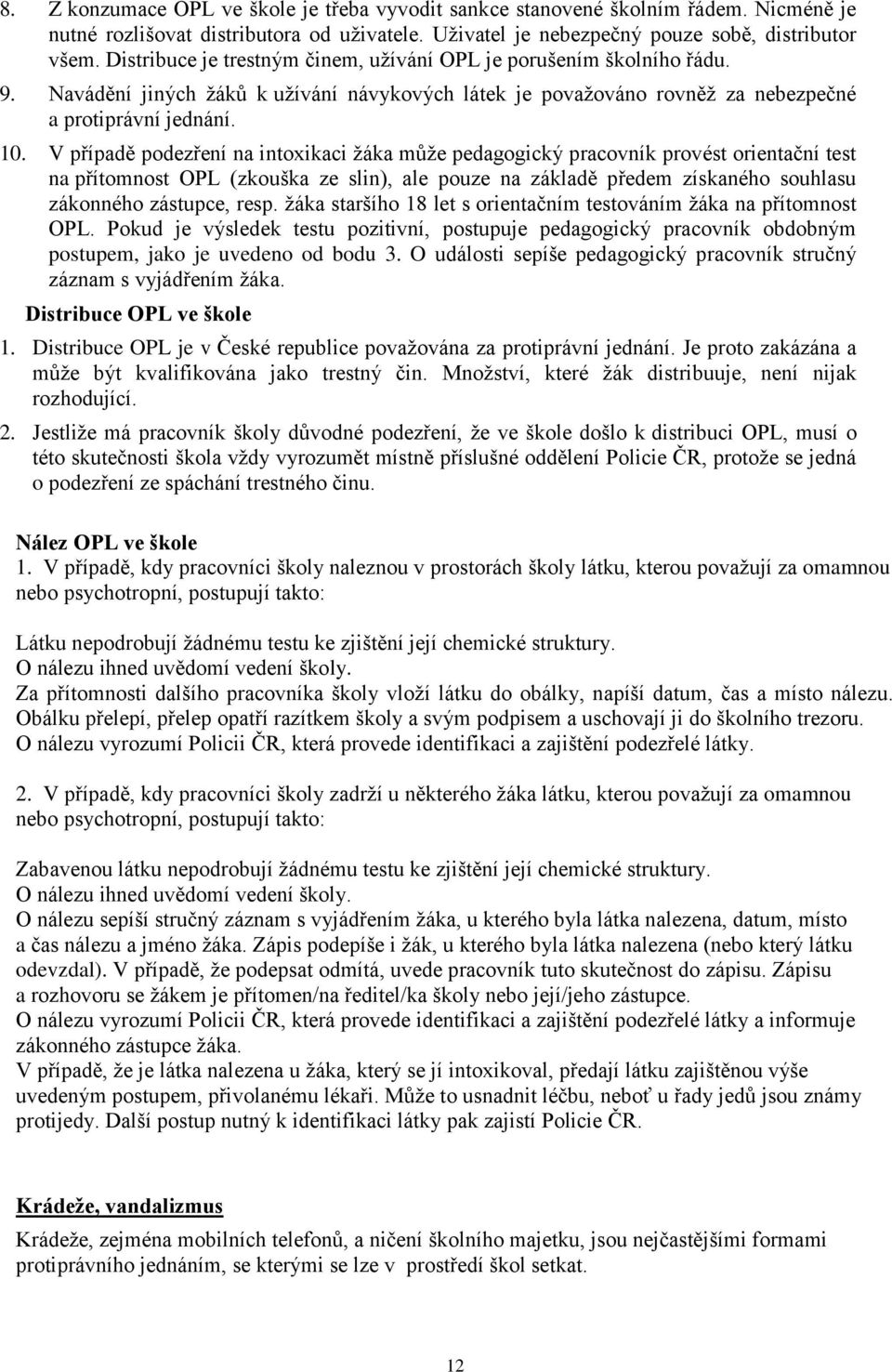 V případě podezření na intoxikaci žáka může pedagogický pracovník provést orientační test na přítomnost OPL (zkouška ze slin), ale pouze na základě předem získaného souhlasu zákonného zástupce, resp.