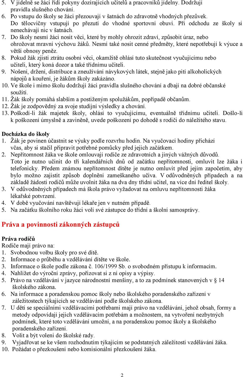 Do školy nesmí žáci nosit věci, které by mohly ohrozit zdraví, způsobit úraz, nebo ohrožovat mravní výchovu žáků. Nesmí také nosit cenné předměty, které nepotřebují k výuce a větší obnosy peněz. 8.