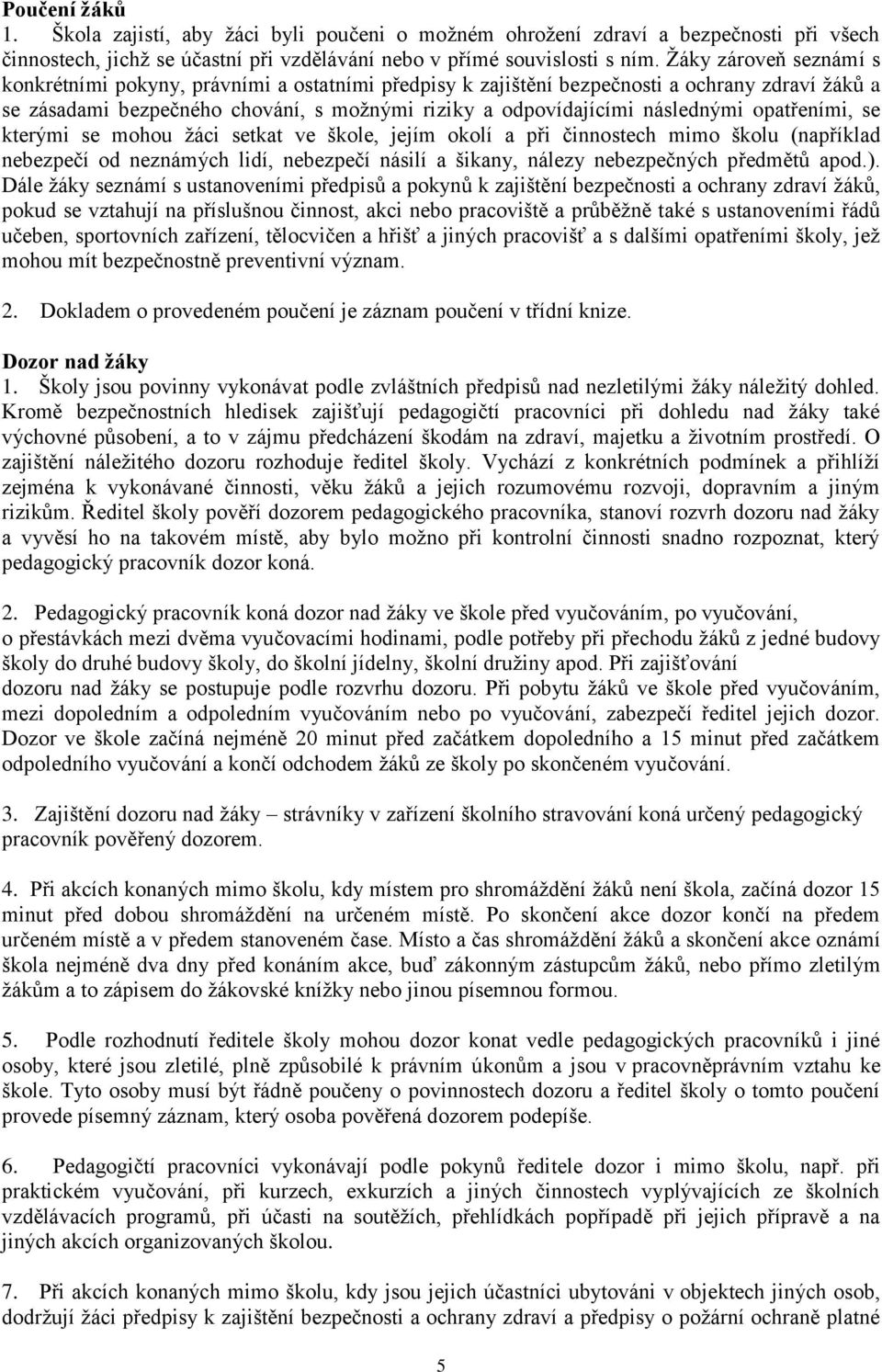 opatřeními, se kterými se mohou žáci setkat ve škole, jejím okolí a při činnostech mimo školu (například nebezpečí od neznámých lidí, nebezpečí násilí a šikany, nálezy nebezpečných předmětů apod.).