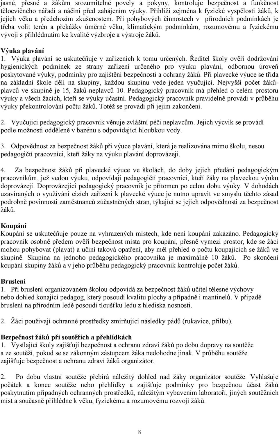 Při pohybových činnostech v přírodních podmínkách je třeba volit terén a překážky úměrné věku, klimatickým podmínkám, rozumovému a fyzickému vývoji s přihlédnutím ke kvalitě výzbroje a výstroje žáků.