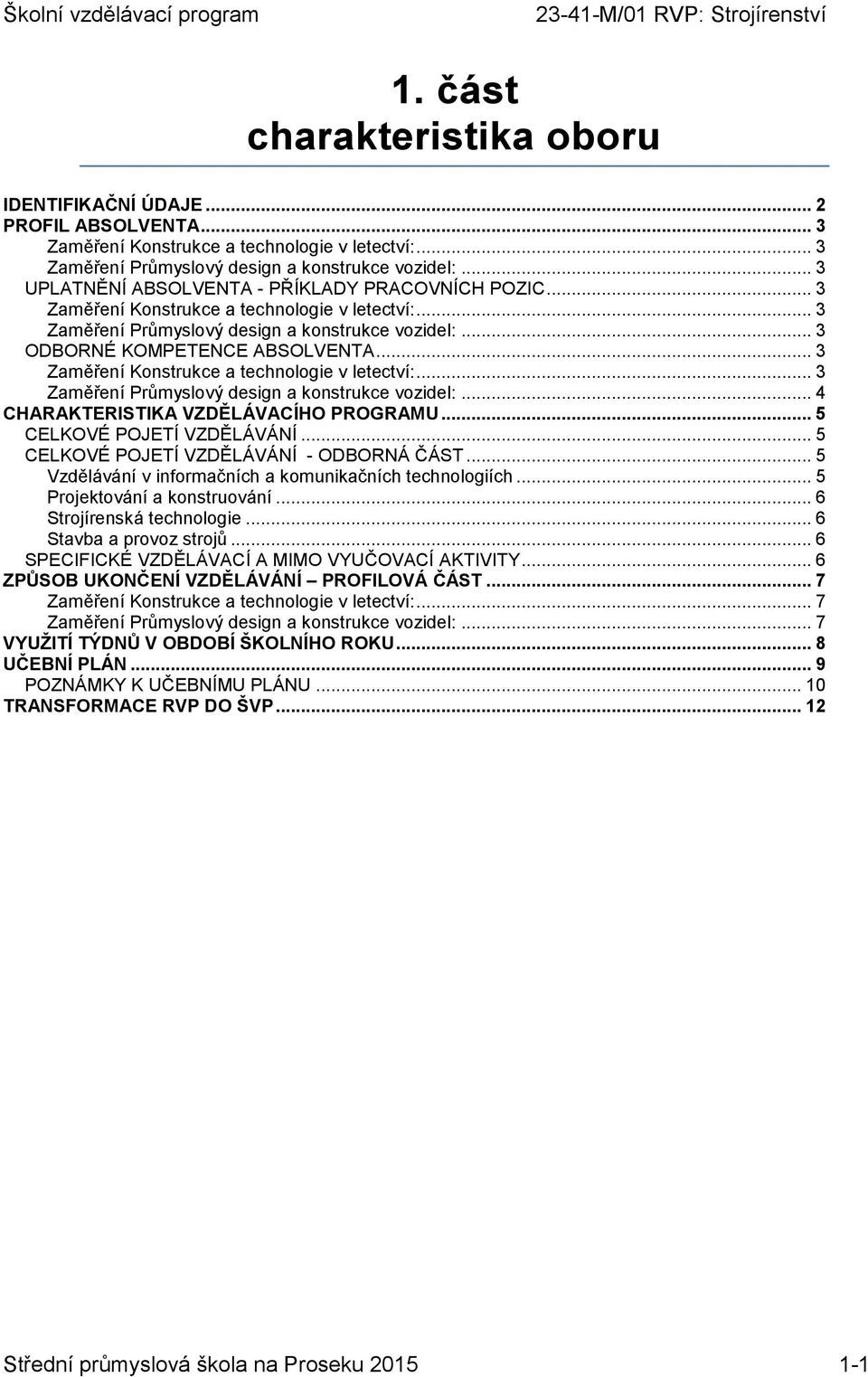 .. 3 Zaměření Konstrukce a v letectví:... 3 Zaměření Průmyslový design a konstrukce vozidel:... 4 CHARAKTERISTIKA VZDĚLÁVACÍHO PROGRAMU... 5 CELKOVÉ POJETÍ VZDĚLÁVÁNÍ.