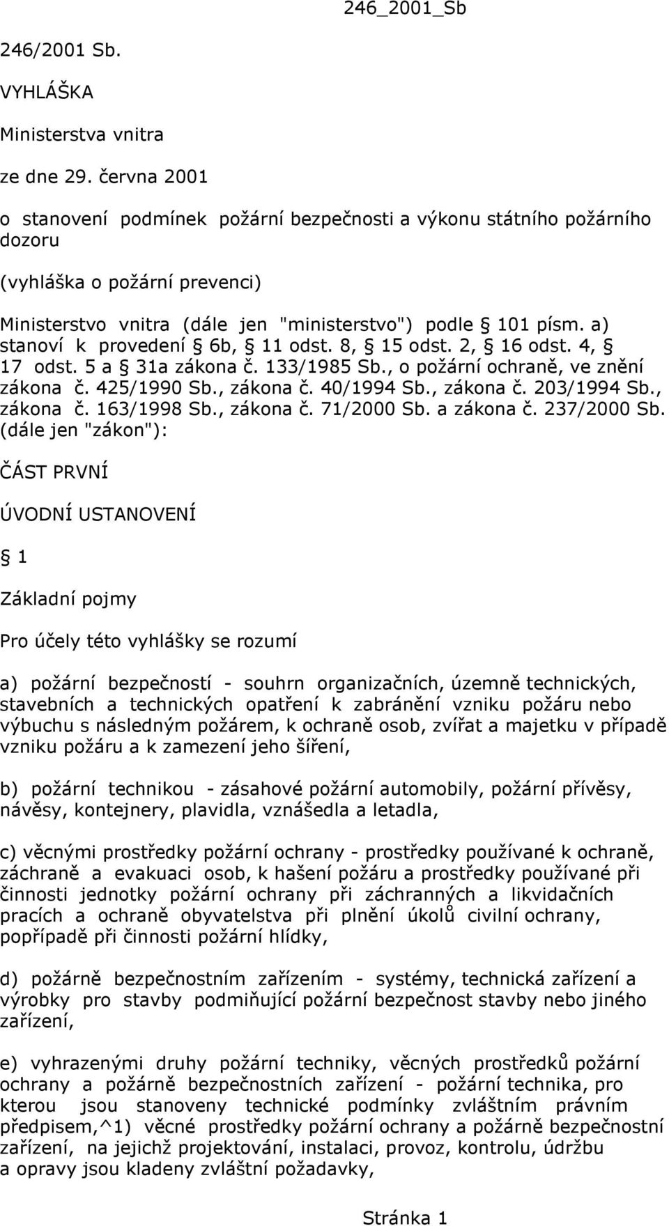 a) stanoví k provedení 6b, 11 odst. 8, 15 odst. 2, 16 odst. 4, 17 odst. 5 a 31a zákona č. 133/1985 Sb., o požární ochraně, ve znění zákona č. 425/1990 Sb., zákona č. 40/1994 Sb., zákona č. 203/1994 Sb.