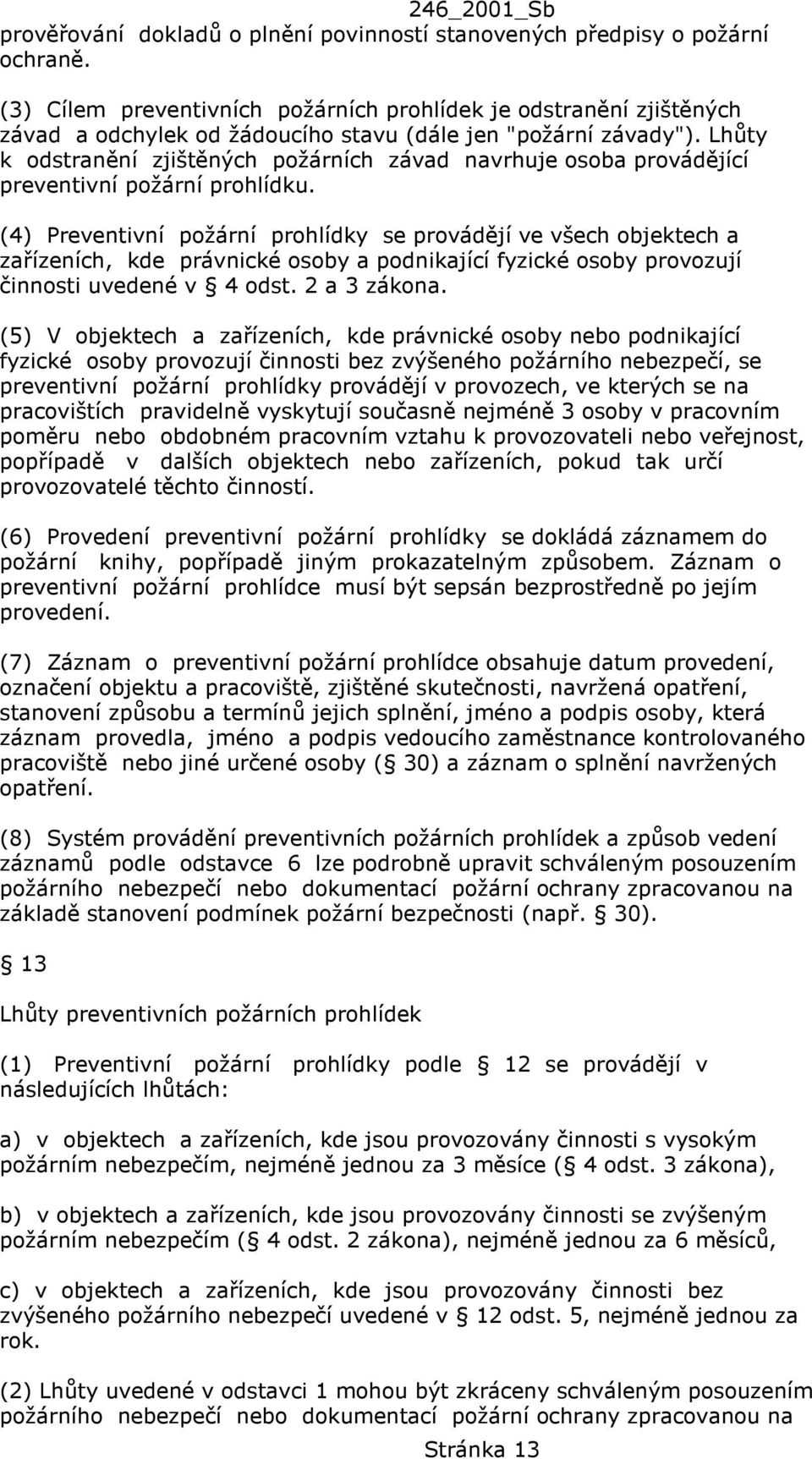 Lhůty k odstranění zjištěných požárních závad navrhuje osoba provádějící preventivní požární prohlídku.