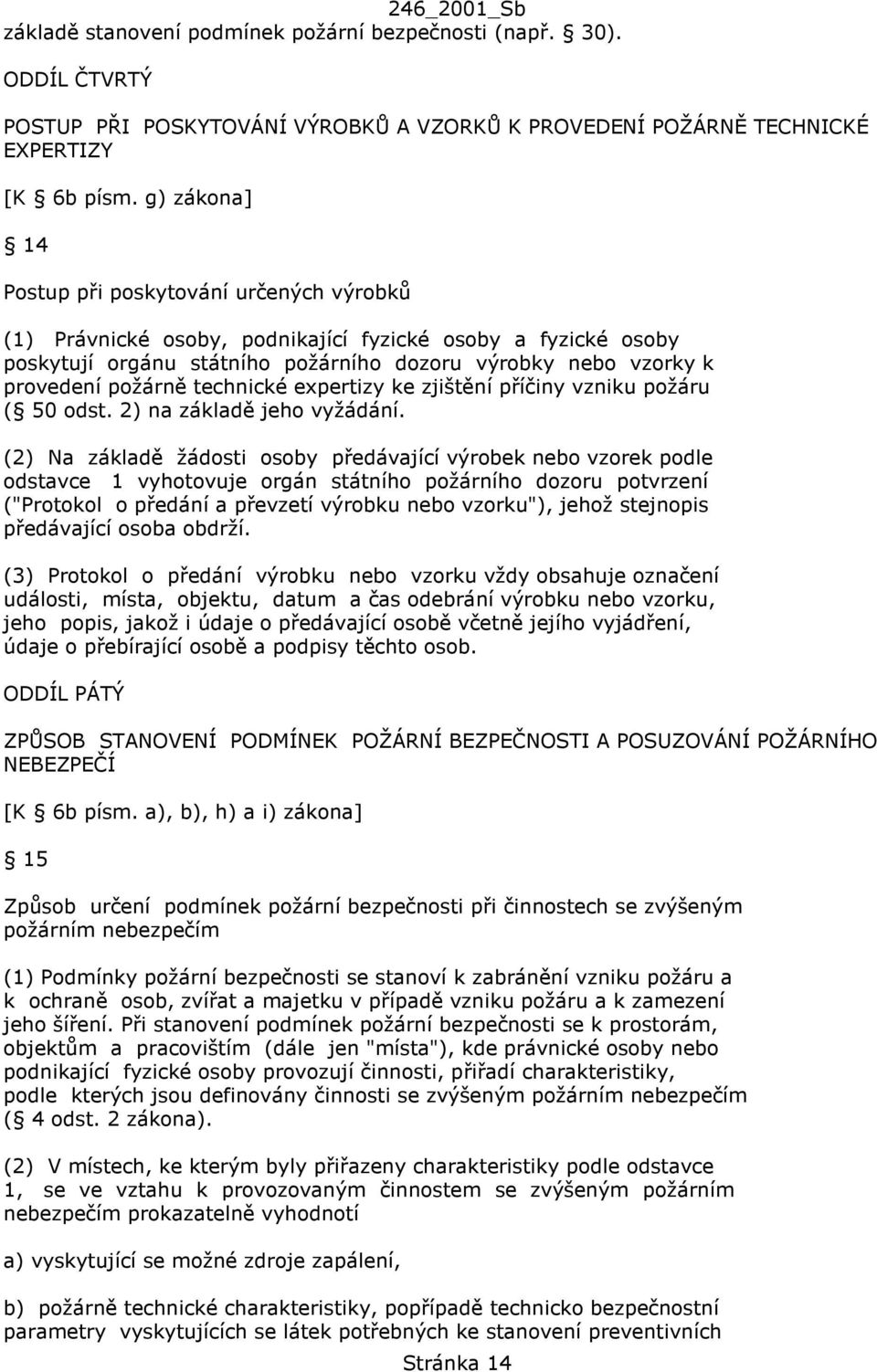 technické expertizy ke zjištění příčiny vzniku požáru ( 50 odst. 2) na základě jeho vyžádání.