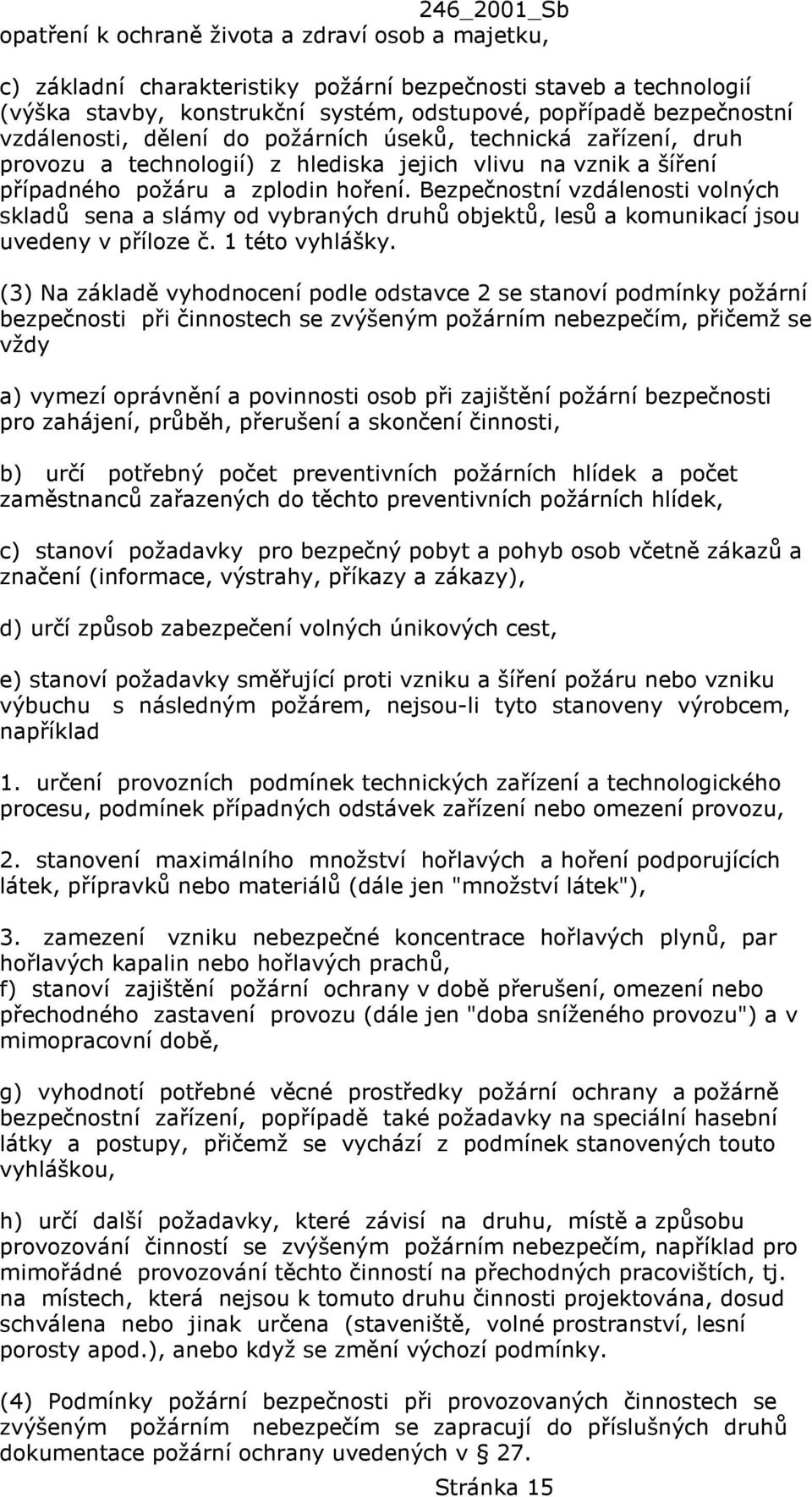 Bezpečnostní vzdálenosti volných skladů sena a slámy od vybraných druhů objektů, lesů a komunikací jsou uvedeny v příloze č. 1 této vyhlášky.