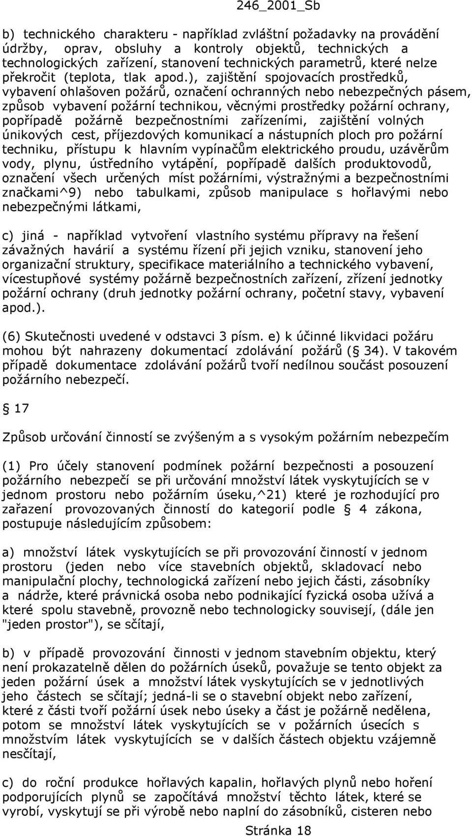 ), zajištění spojovacích prostředků, vybavení ohlašoven požárů, označení ochranných nebo nebezpečných pásem, způsob vybavení požární technikou, věcnými prostředky požární ochrany, popřípadě požárně