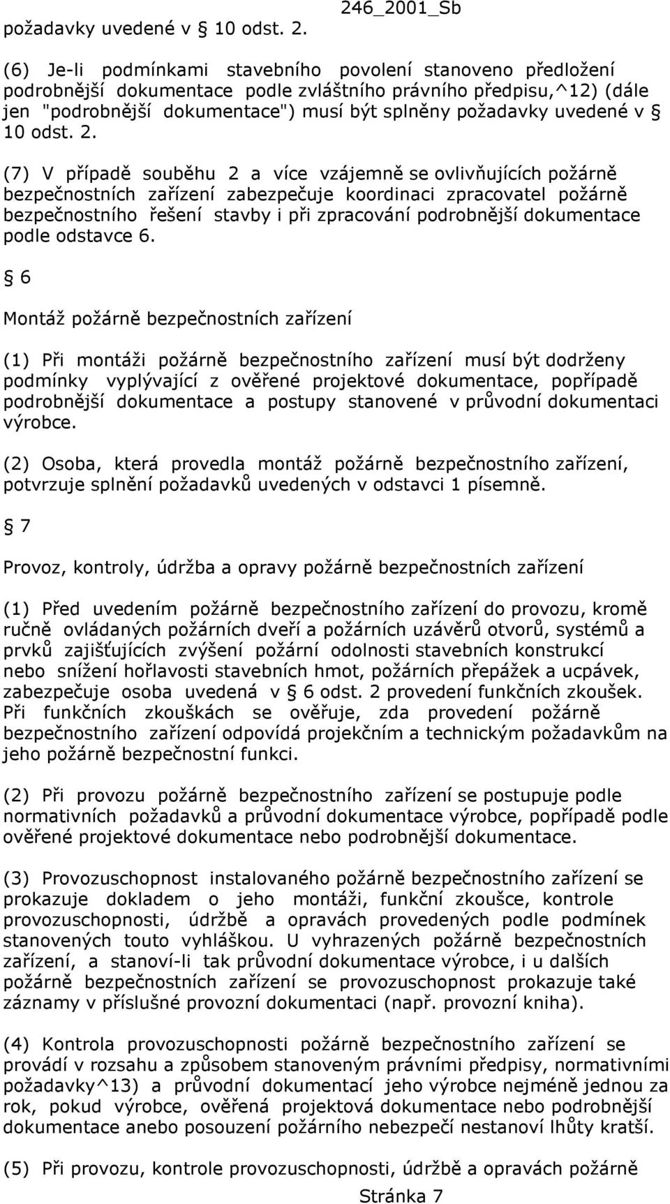 případě souběhu 2 a více vzájemně se ovlivňujících požárně bezpečnostních zařízení zabezpečuje koordinaci zpracovatel požárně bezpečnostního řešení stavby i při zpracování podrobnější dokumentace