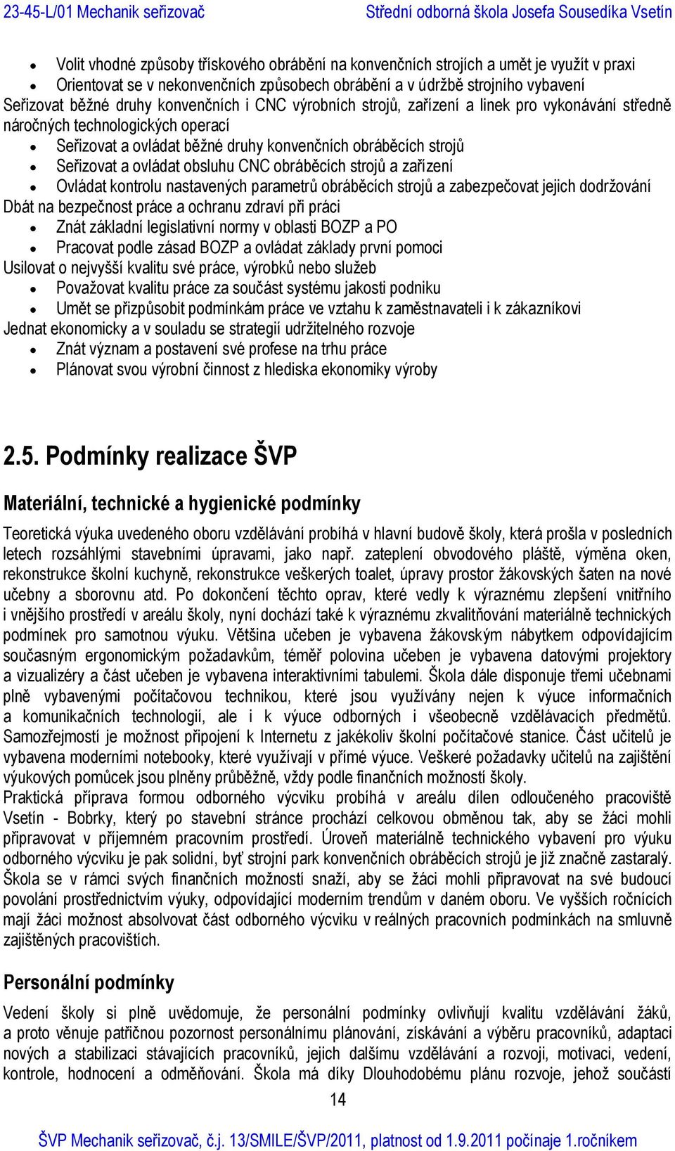 CNC obráběcích strojů a zařízení Ovládat kontrolu nastavených parametrů obráběcích strojů a zabezpečovat jejich dodržování Dbát na bezpečnost práce a ochranu zdraví při práci Znát základní