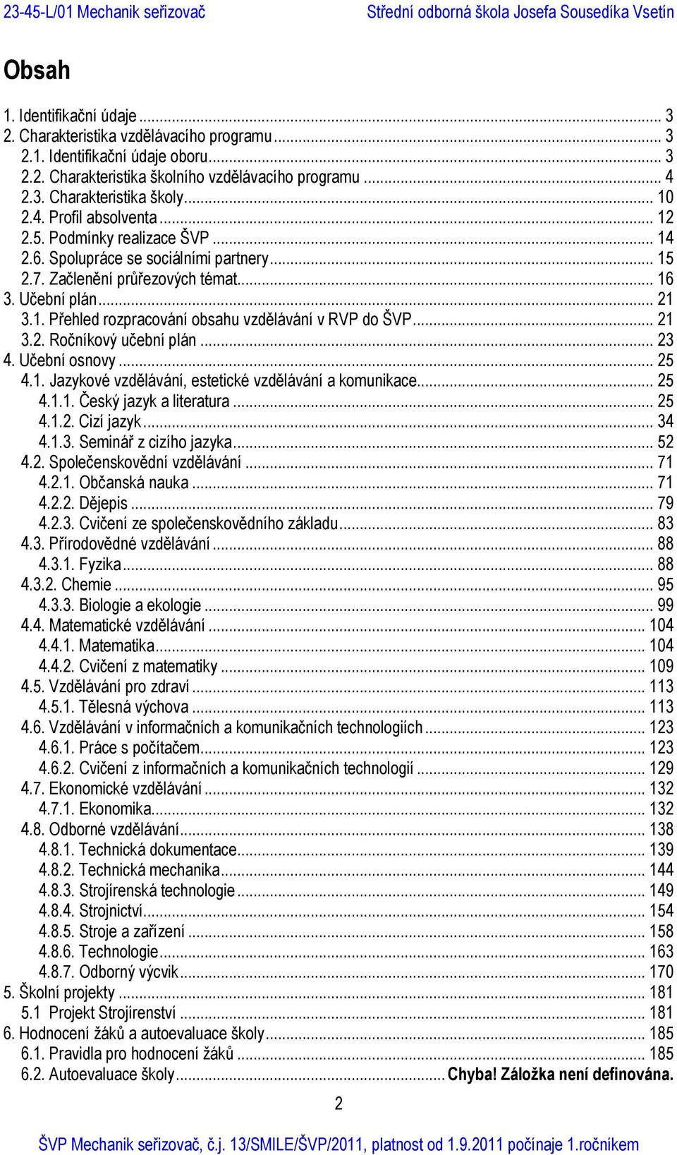 .. 21 3.2. Ročníkový učební plán... 23 4. Učební osnovy... 25 4.1. Jazykové vzdělávání, estetické vzdělávání a komunikace... 25 4.1.1. Český jazyk a literatura... 25 4.1.2. Cizí jazyk... 34 4.1.3. Seminář z cizího jazyka.