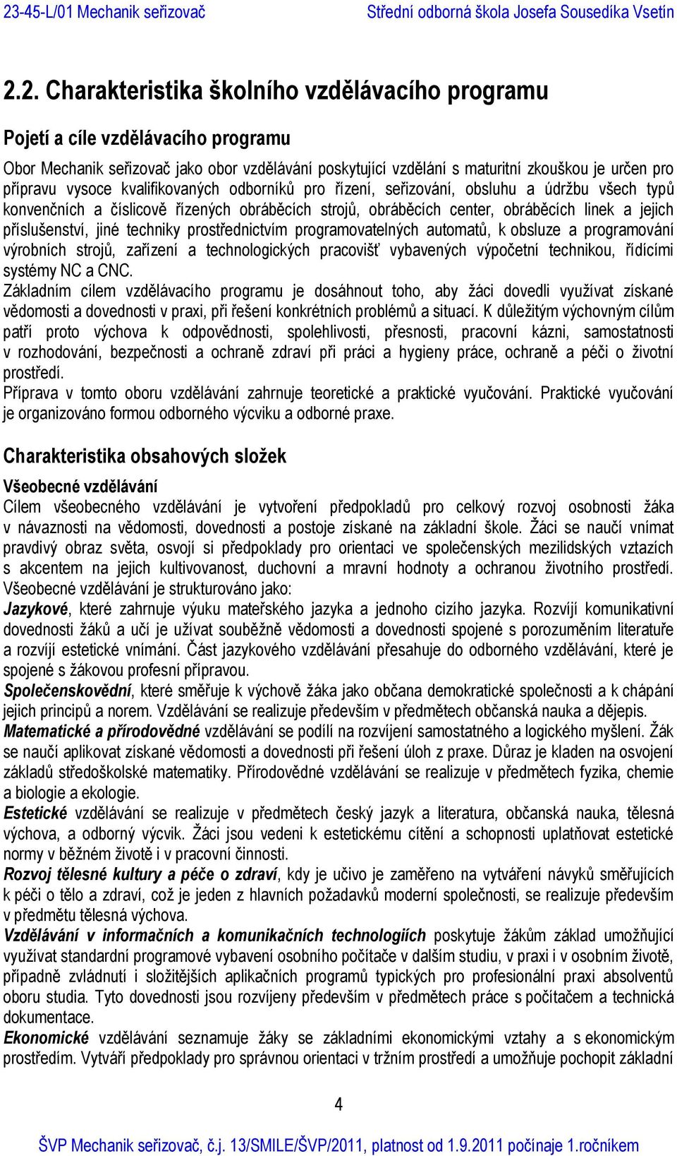 jiné techniky prostřednictvím programovatelných automatů, k obsluze a programování výrobních strojů, zařízení a technologických pracovišť vybavených výpočetní technikou, řídícími systémy NC a CNC.