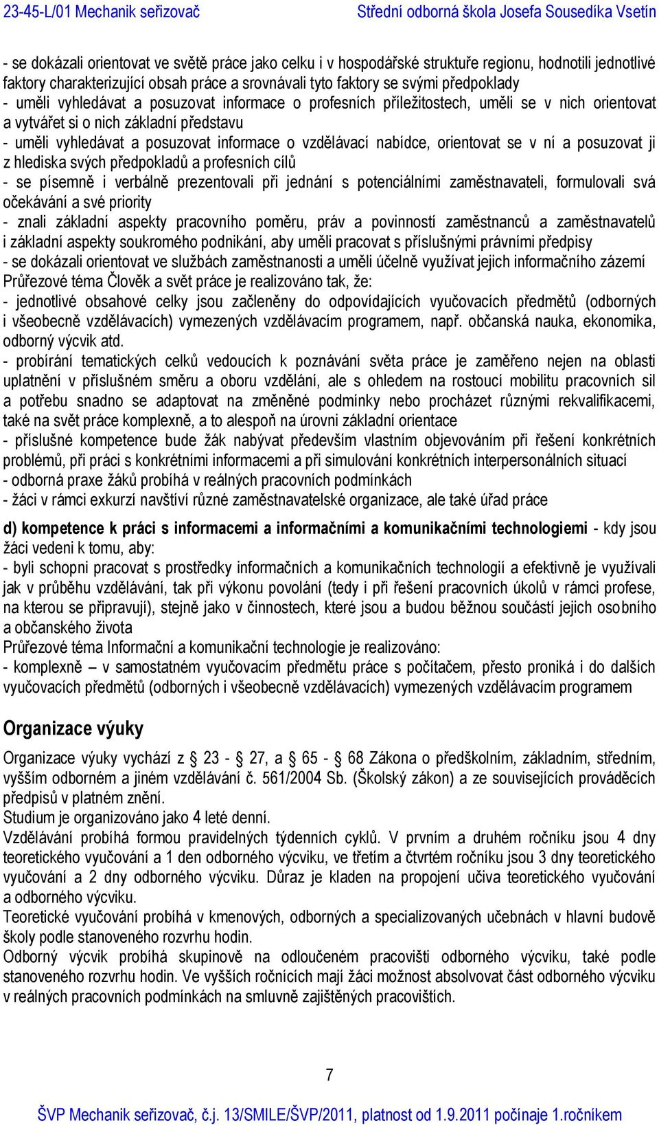 orientovat se v ní a posuzovat ji z hlediska svých předpokladů a profesních cílů - se písemně i verbálně prezentovali při jednání s potenciálními zaměstnavateli, formulovali svá očekávání a své