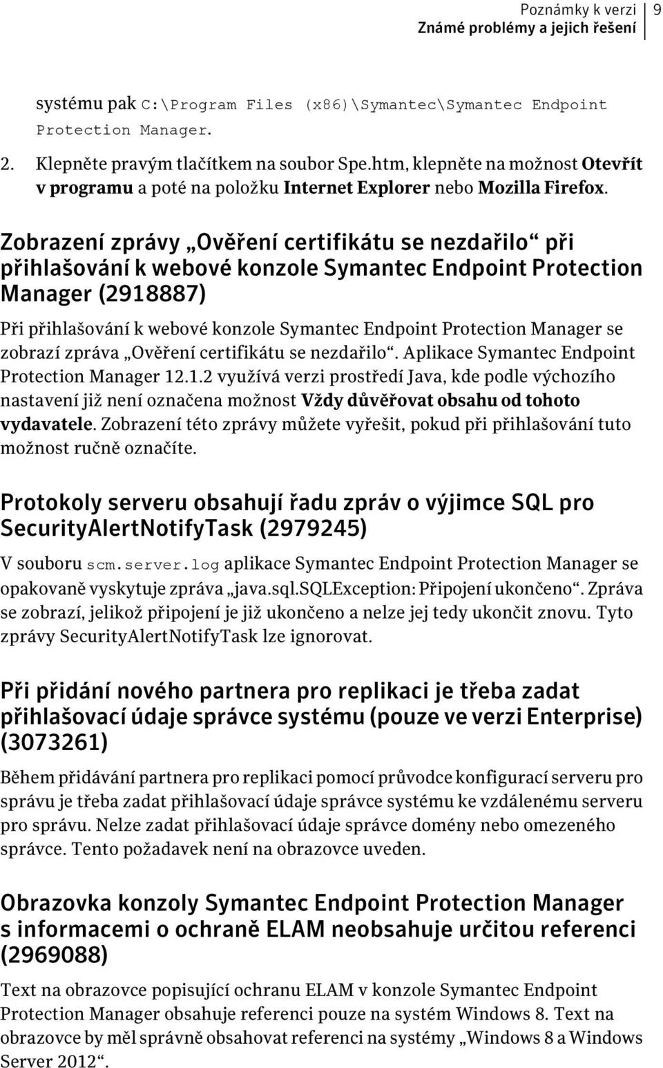 Zobrazení zprávy Ověření certifikátu se nezdařilo při přihlašování k webové konzole Symantec Endpoint Protection Manager (2918887) Při přihlašování k webové konzole Symantec Endpoint Protection