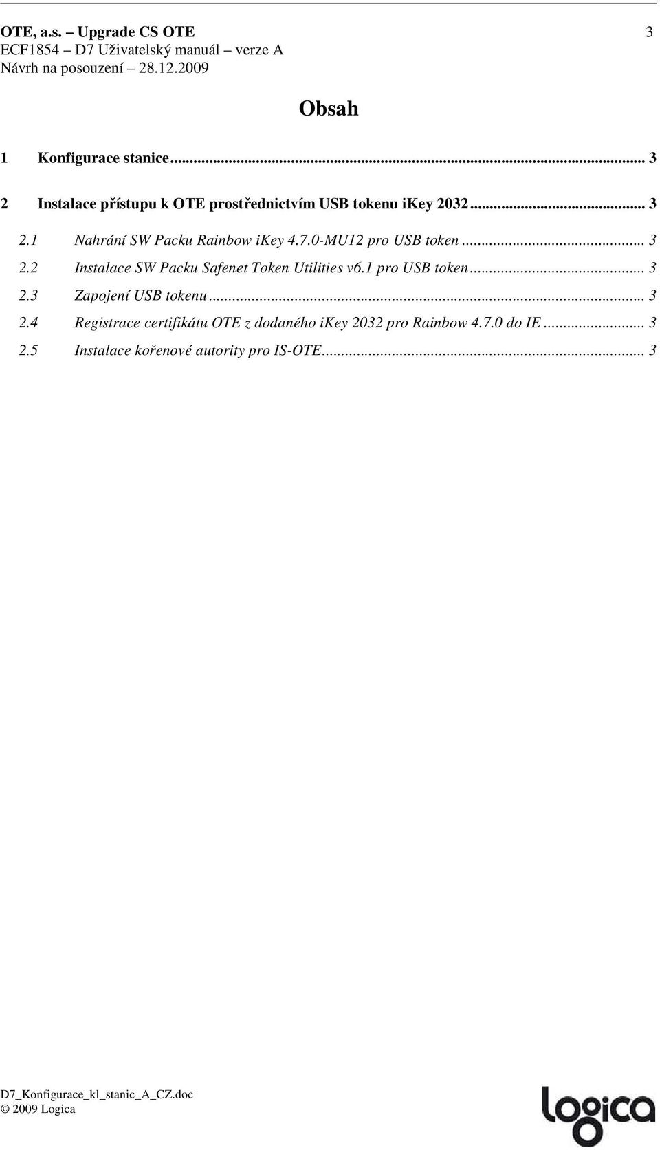 1 pro USB token... 3 2.3 Zapojení USB tokenu... 3 2.4 Registrace certifikátu OTE z dodaného ikey 2032 pro Rainbow 4.