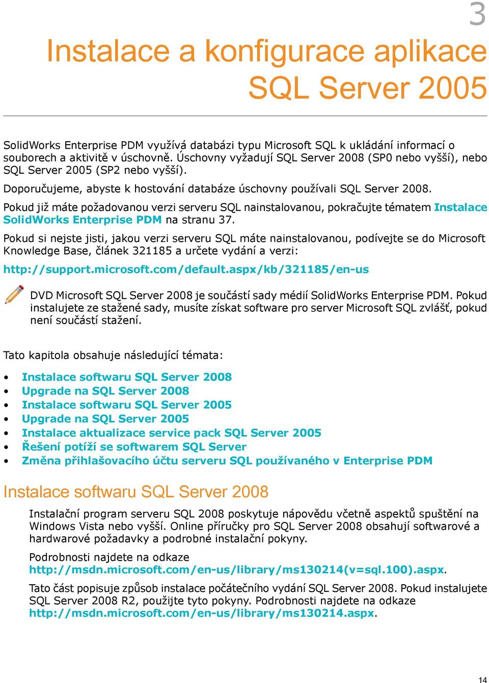 Pokud již máte požadovanou verzi serveru SQL nainstalovanou, pokračujte tématem Instalace SolidWorks Enterprise PDM na stranu 37.