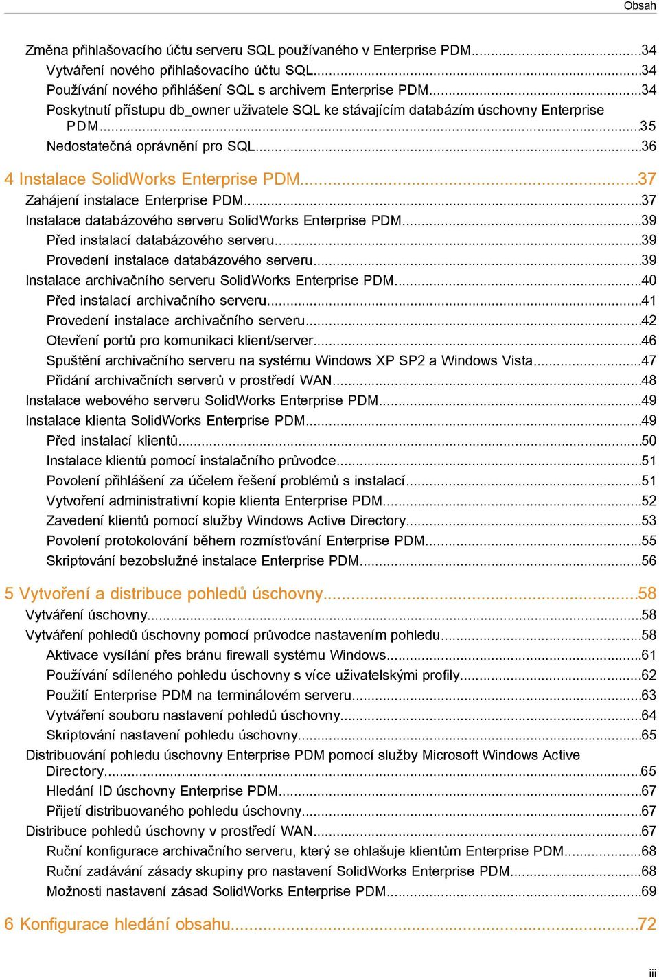 ..37 Zahájení instalace Enterprise PDM...37 Instalace databázového serveru SolidWorks Enterprise PDM...39 Před instalací databázového serveru...39 Provedení instalace databázového serveru.