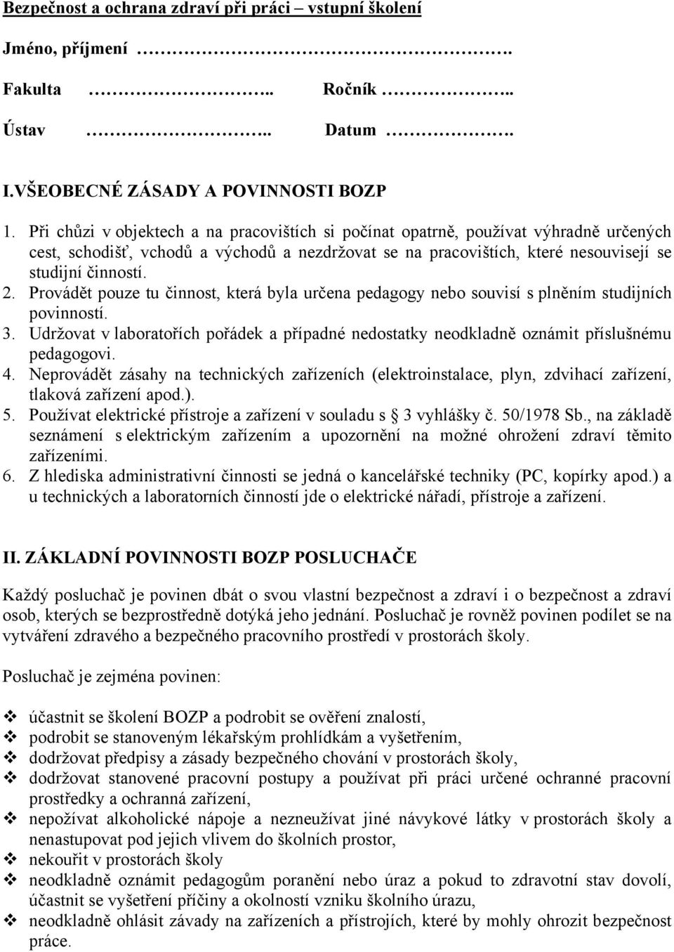 Provádět pouze tu činnost, která byla určena pedagogy nebo souvisí s plněním studijních povinností. 3. Udržovat v laboratořích pořádek a případné nedostatky neodkladně oznámit příslušnému pedagogovi.