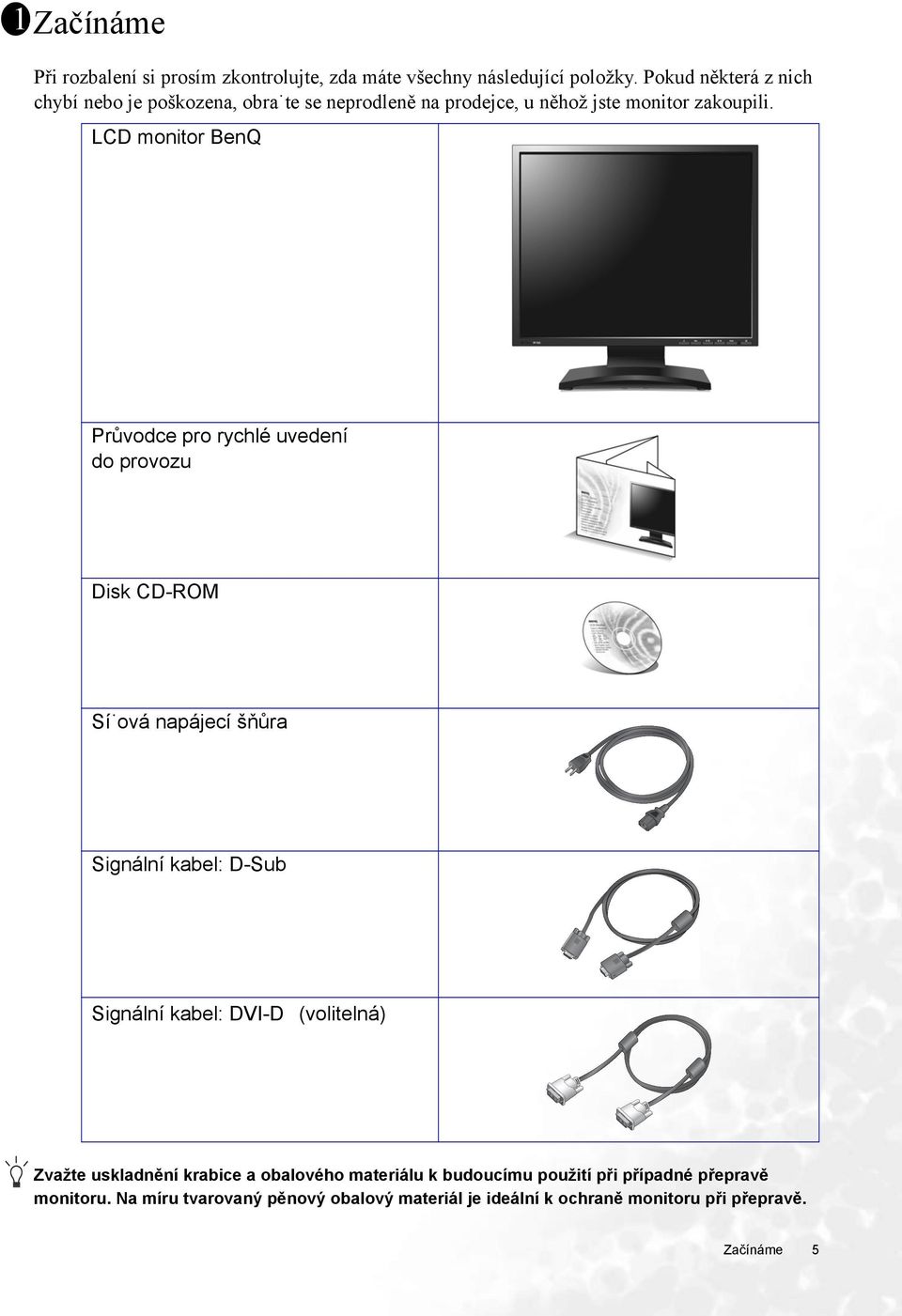 LCD monitor BenQ Průvodce pro rychlé uvedení do provozu Disk CD-ROM Sí ová napájecí šňůra Signální kabel: D-Sub Signální kabel: DVI-D