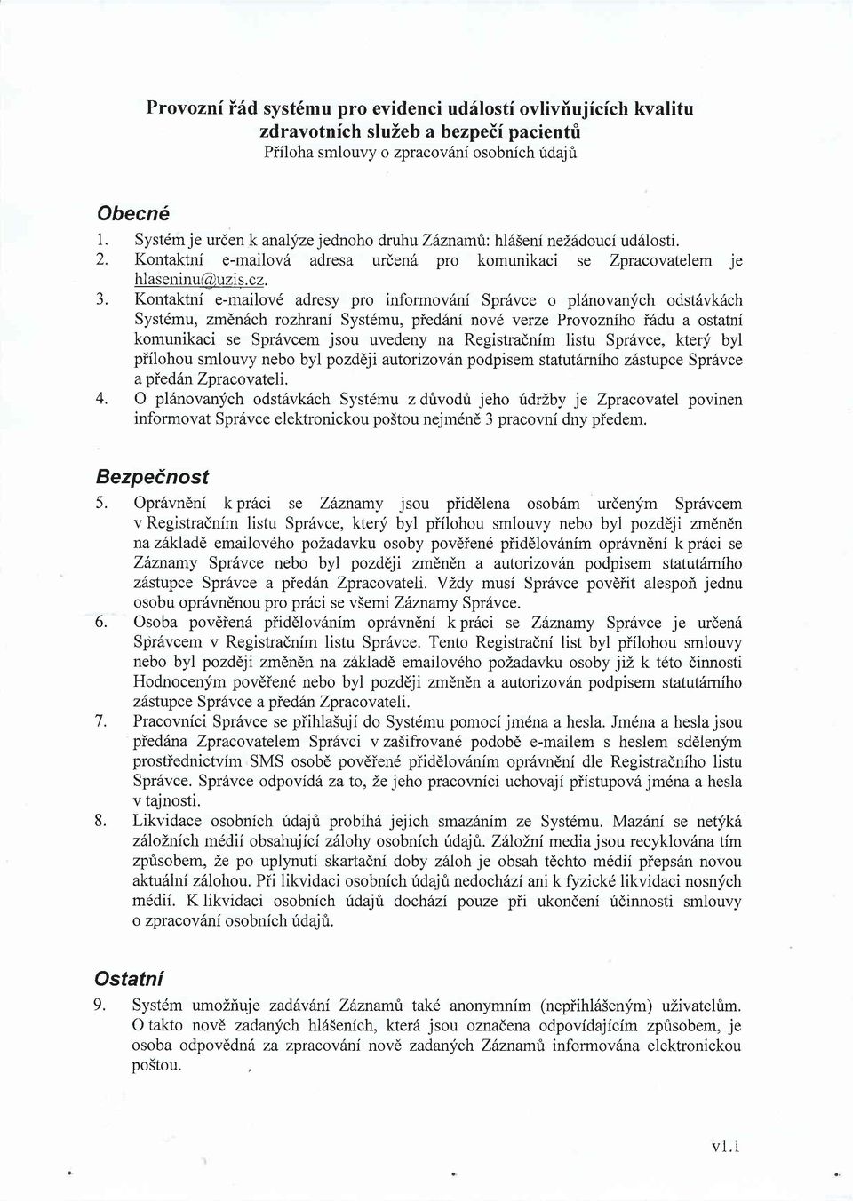 Kontaktni e-mailov6 adresy pro informoviini Sprfvce o pl6novanych odst6vk6ch Systdmu, zmdndch rozhrani Syst6mu, pied6ni nov6 verze Provozniho i6du a ostatni komunikaci se Sprdvcem jsou uvedeny na