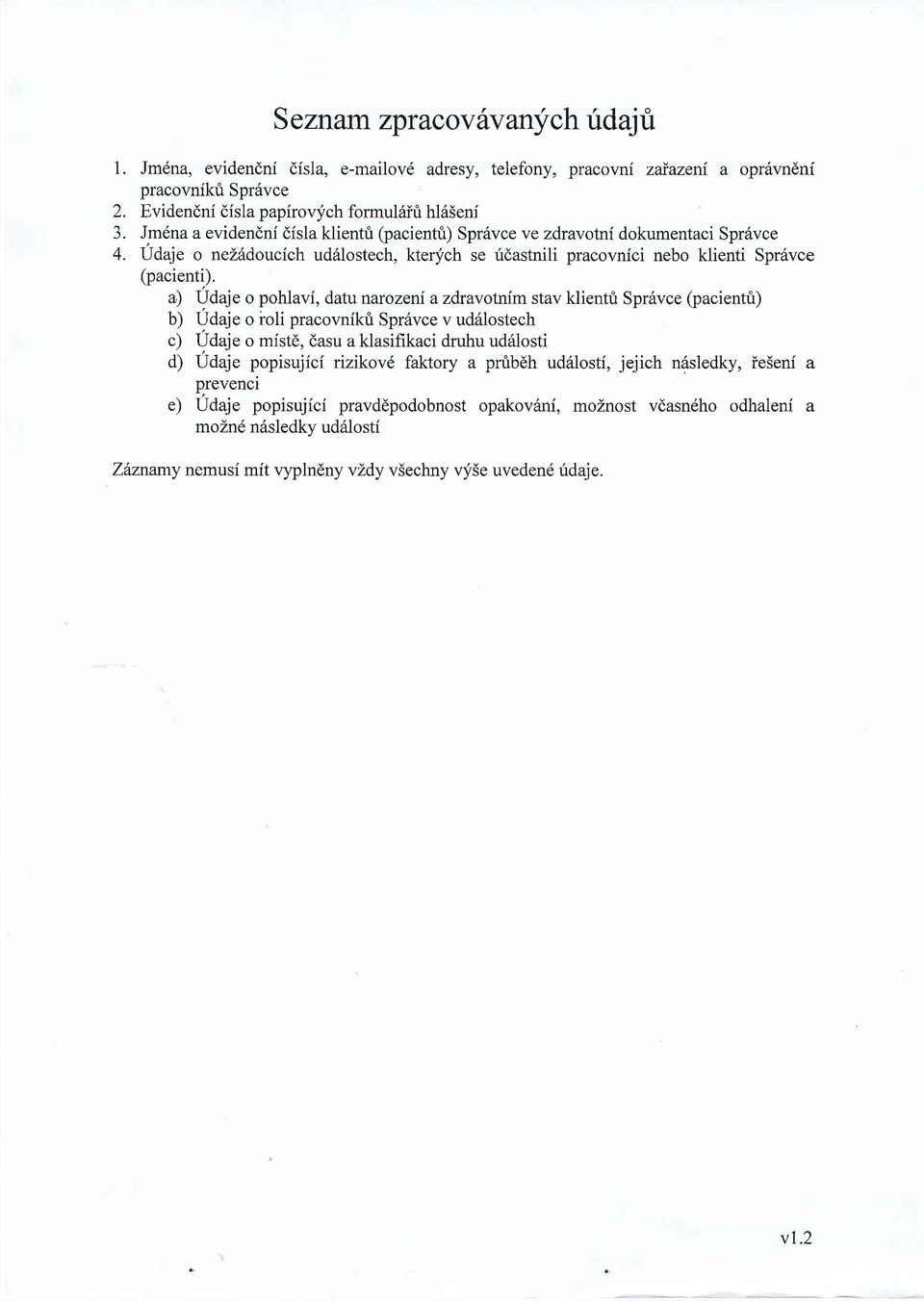 a) Irfdaje o pohlavi, datunarozeni azdravotnim stav klientri Sprdvce (pacientfi) b) Udaje o ioli pracovnikt Spr6vce v ud6lostech c) I/daje o mist6, dasu a klasifikaci druhu uds.