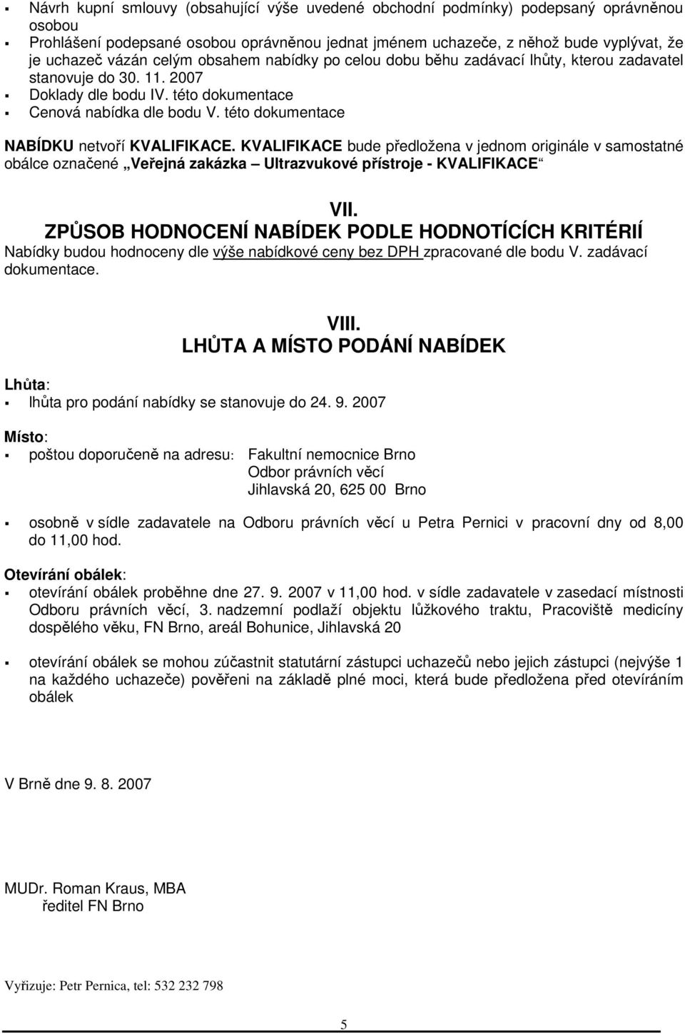 této dokumentace NABÍDKU netvoří KVALIFIKACE. KVALIFIKACE bude předložena v jednom originále v samostatné obálce označené Veřejná zakázka Ultrazvukové přístroje - KVALIFIKACE VII.