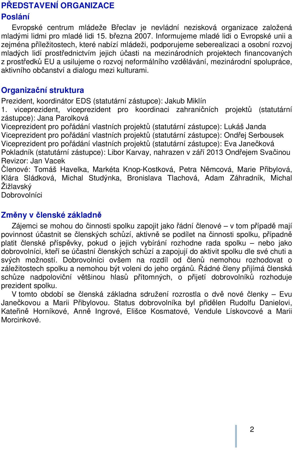 financovaných z prostředků EU a usilujeme o rozvoj neformálního vzdělávání, mezinárodní spolupráce, aktivního občanství a dialogu mezi kulturami.