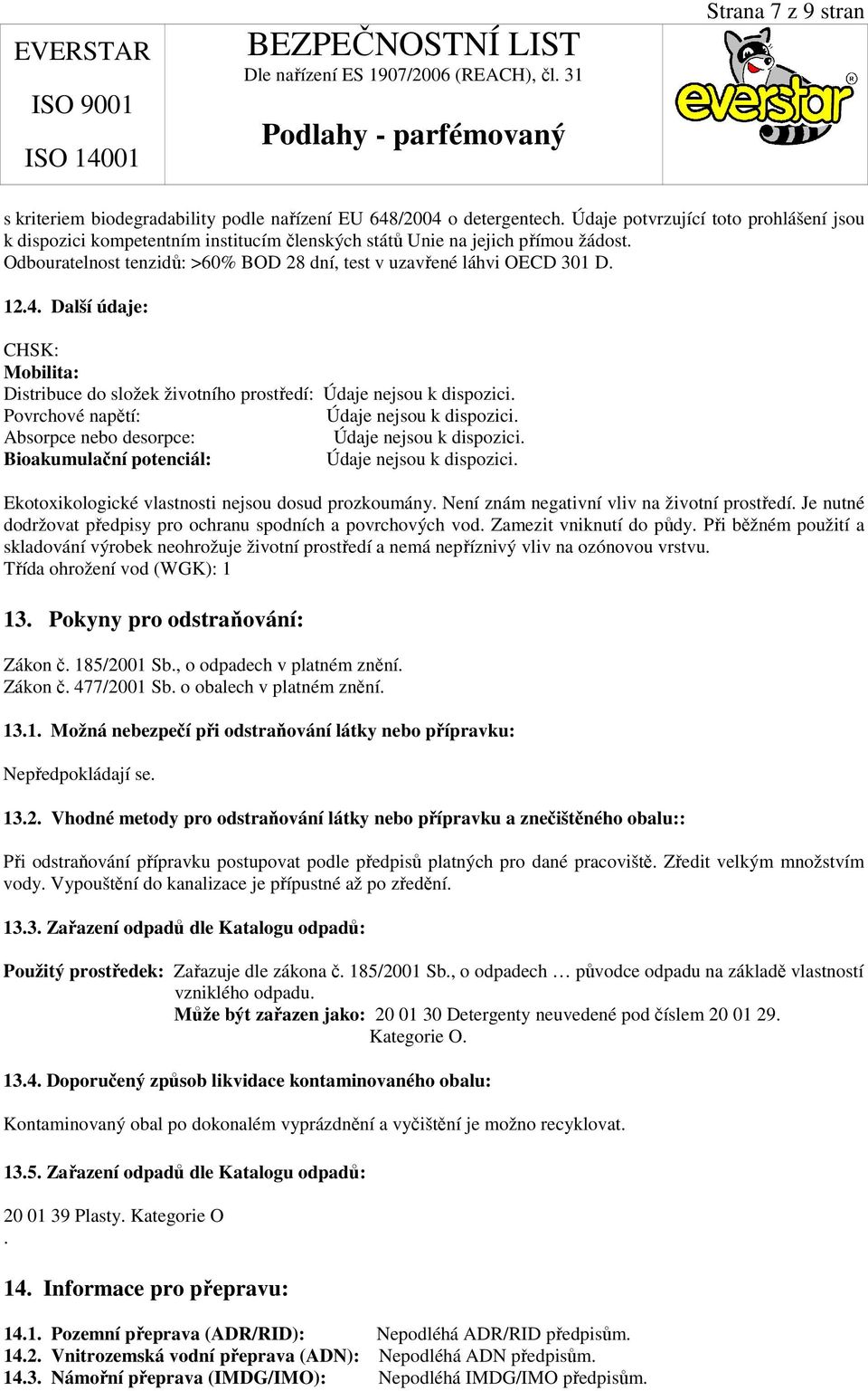 4. Další údaje: CHSK: Mobilita: Distribuce do složek životního prostředí: Údaje nejsou k dispozici. Povrchové napětí: Údaje nejsou k dispozici. Absorpce nebo desorpce: Údaje nejsou k dispozici.