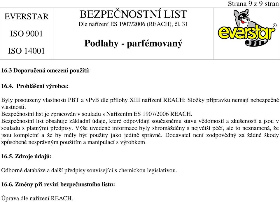 Bezpečnostní list obsahuje základní údaje, které odpovídají současnému stavu vědomostí a zkušeností a jsou v souladu s platnými předpisy.