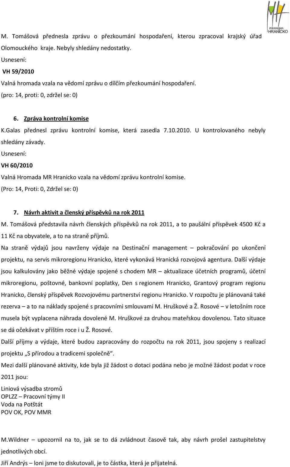 VH 60/2010 Valná Hromada MR Hranicko vzala na vědomí zprávu kontrolní komise. (Pro: 14, Proti: 0, Zdržel se: 0) 7. Návrh aktivit a členský příspěvků na rok 2011 M.