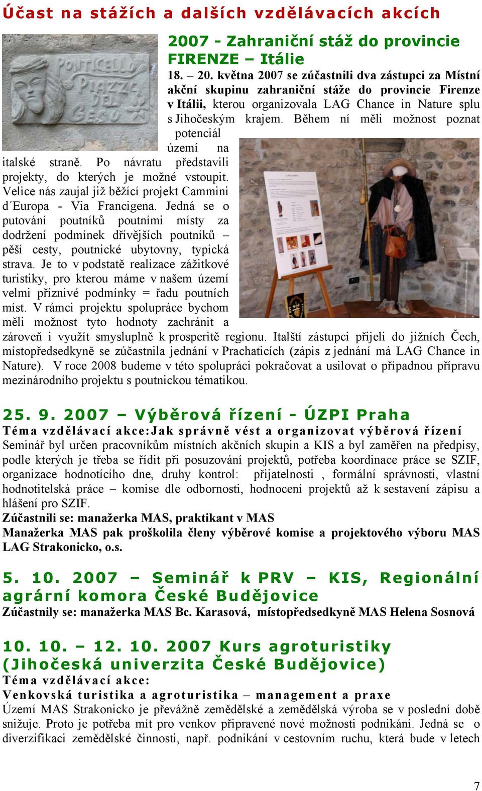 května 2007 se zúčastnili dva zástupci za Místní akční skupinu zahraniční stáže do provincie Firenze v Itálii, kterou organizovala LAG Chance in Nature splu s Jihočeským krajem.