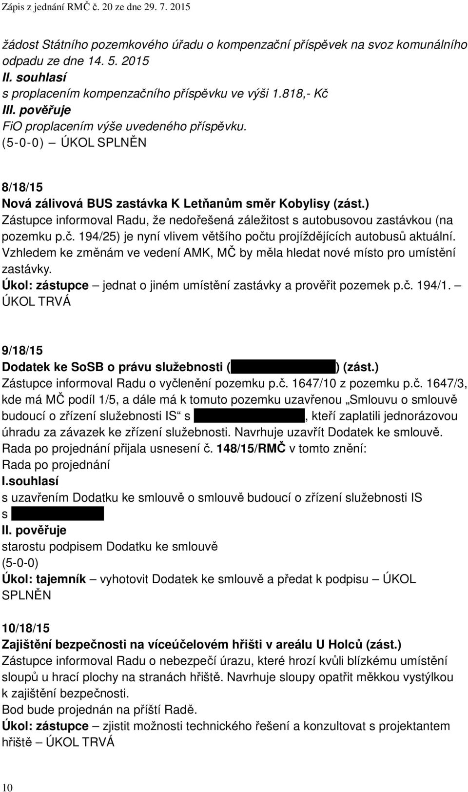 ) Zástupce informoval Radu, že nedořešená záležitost s autobusovou zastávkou (na pozemku p.č. 194/25) je nyní vlivem většího počtu projíždějících autobusů aktuální.