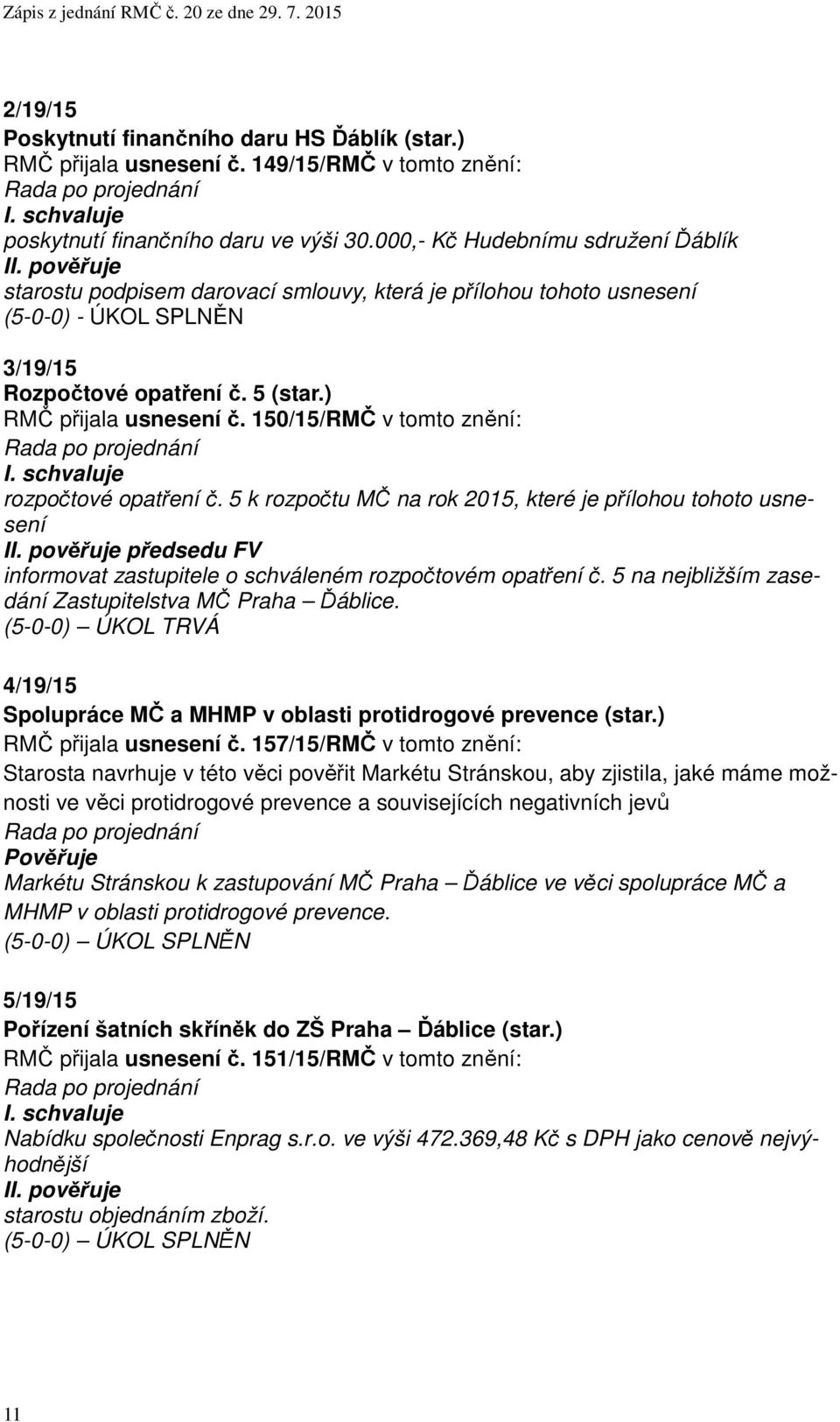 150/15/RMČ v tomto znění: rozpočtové opatření č. 5 k rozpočtu MČ na rok 2015, které je přílohou tohoto usnesení předsedu FV informovat zastupitele o schváleném rozpočtovém opatření č.