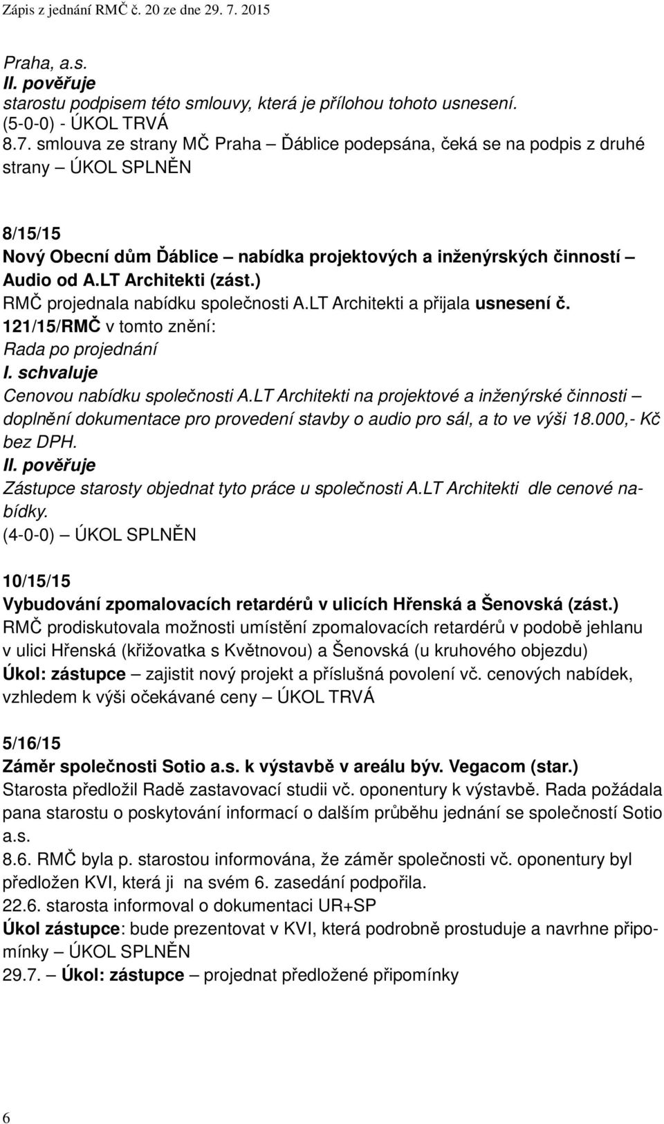 ) RMČ projednala nabídku společnosti A.LT Architekti a přijala usnesení č. 121/15/RMČ v tomto znění: Cenovou nabídku společnosti A.