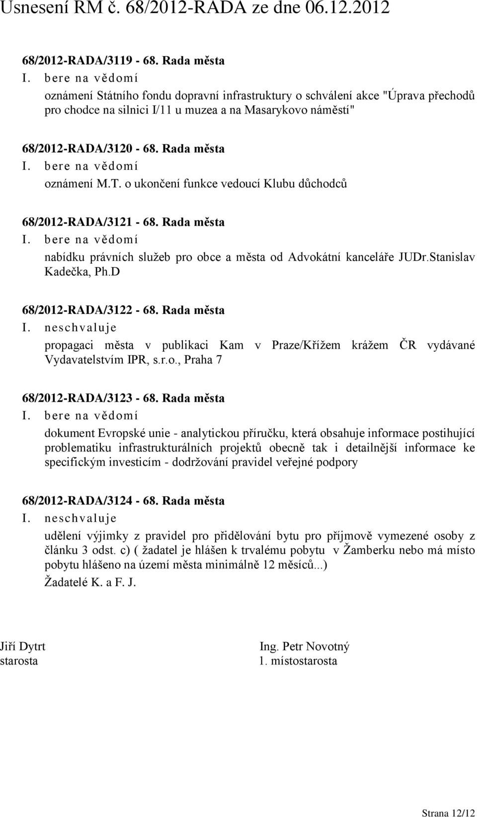 D 68/2012-RADA/3122-68. Rada města I. neschvaluje propagaci města v publikaci Kam v Praze/Křížem krážem ČR vydávané Vydavatelstvím IPR, s.r.o., Praha 7 68/2012-RADA/3123-68.