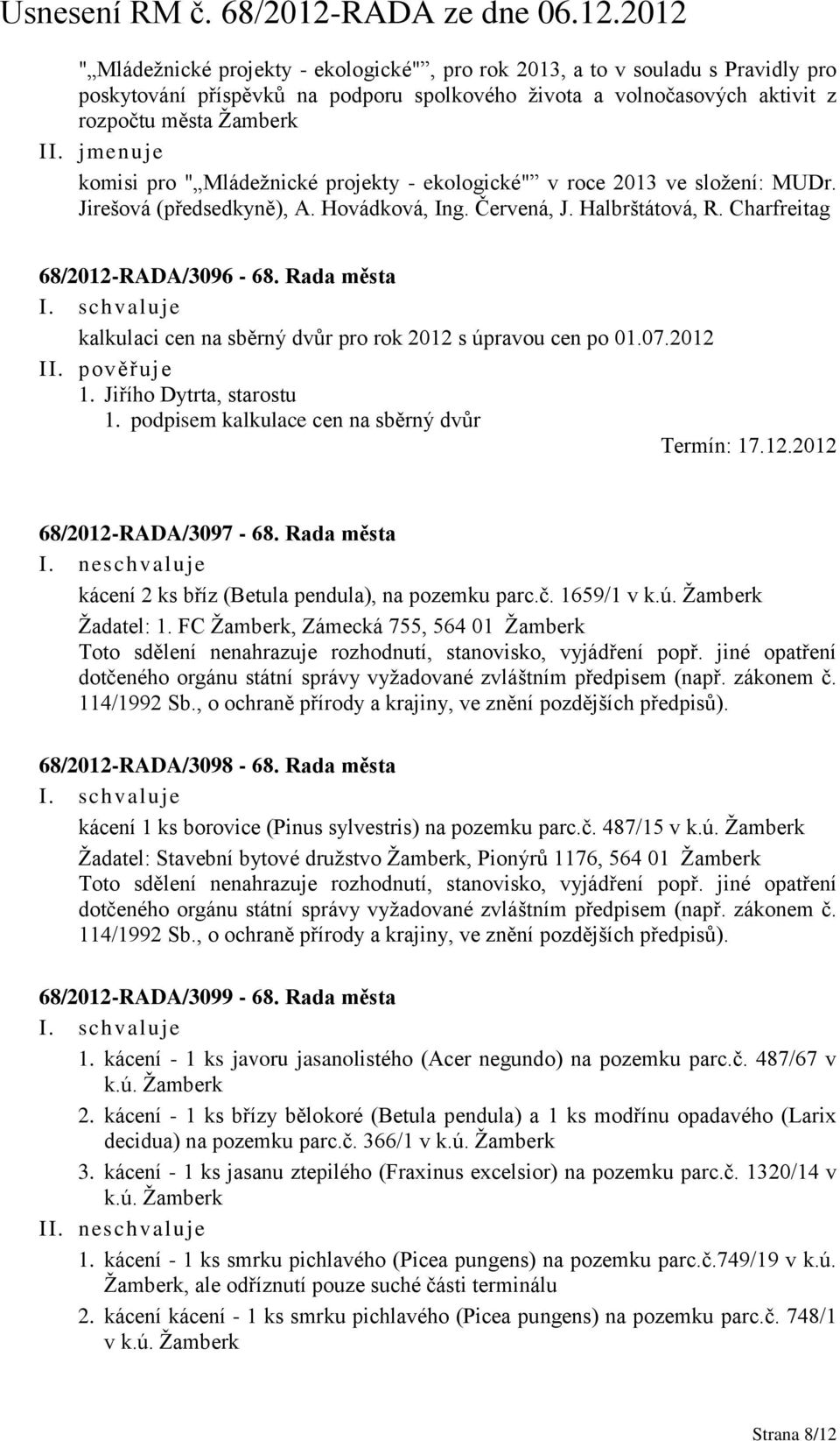 Rada města kalkulaci cen na sběrný dvůr pro rok 2012 s úpravou cen po 01.07.2012 1. podpisem kalkulace cen na sběrný dvůr Termín: 17.12.2012 68/2012-RADA/3097-68. Rada města I.