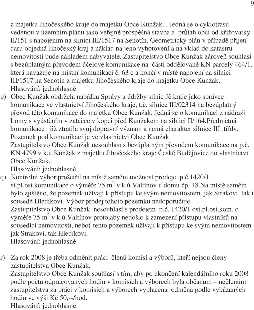 Geometrický plán v případě přijetí daru objedná Jihočeský kraj a náklad na jeho vyhotovení a na vklad do katastru nemovitostí bude nákladem nabyvatele.